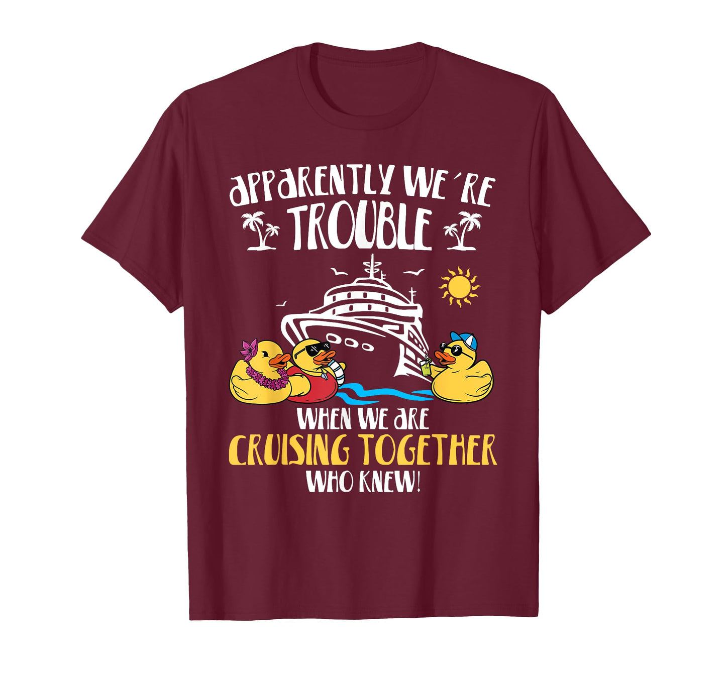 Apparently We're Trouble When We Are Cruising Together funny T-Shirt