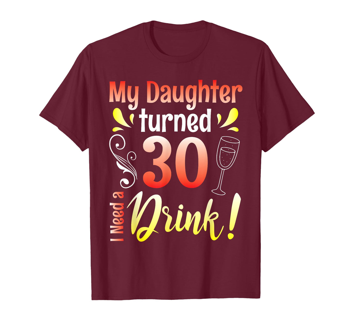 Mother Father My Daughter Turns 30 Years Old I Need A Drink T-Shirt