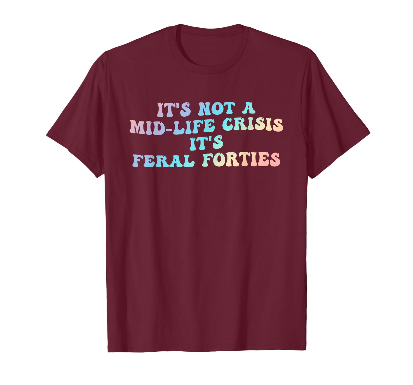 A Mid-Life Crisis It's Feral Forties, Funny T-Shirt