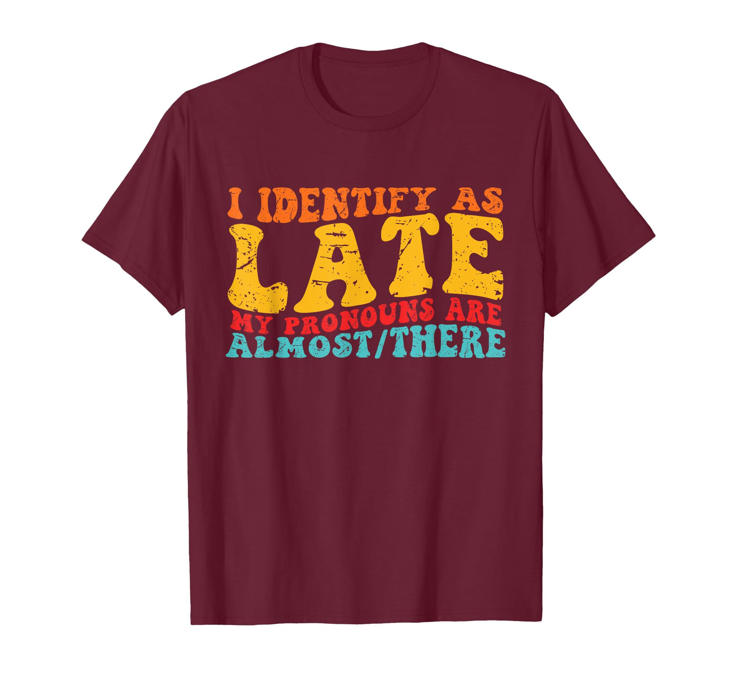 I Identify As Late My Pronouns Are Almost/There T-Shirt
