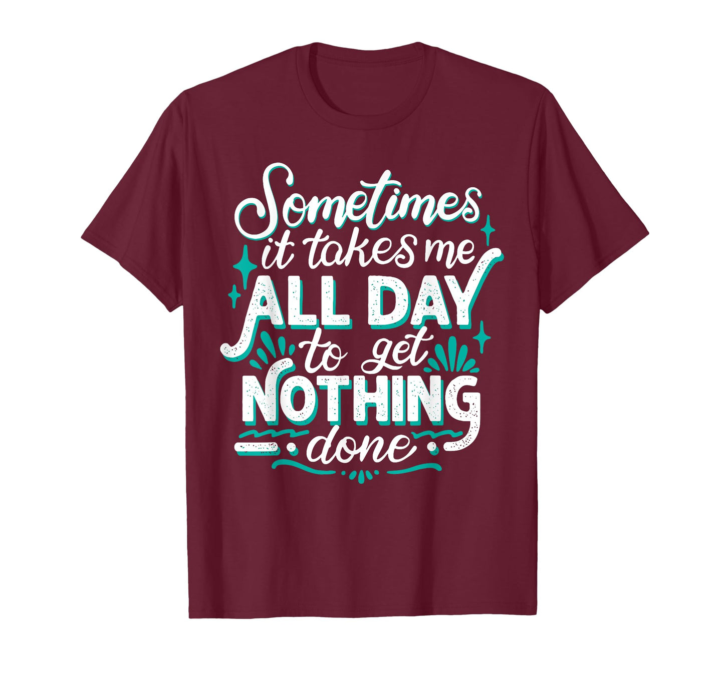 Sometimes It Takes Me All Day To Get Nothing Done T-Shirt