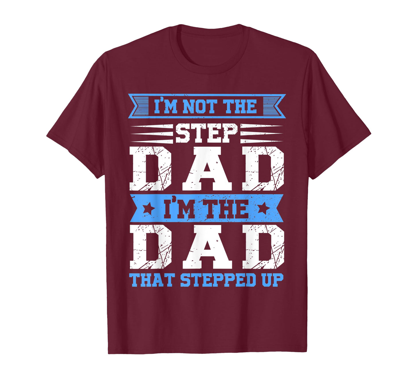 Mens Funny Im Not The Step Dad I'm The Dad That Stepped Up T-Shirt