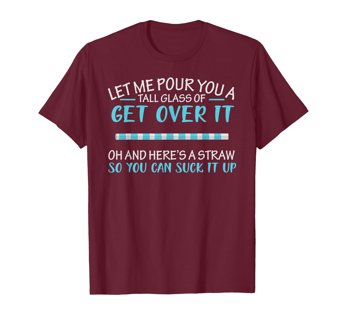 Let Me Pour You A Tall Glass Of Get Over It & Suck It Up T-Shirt