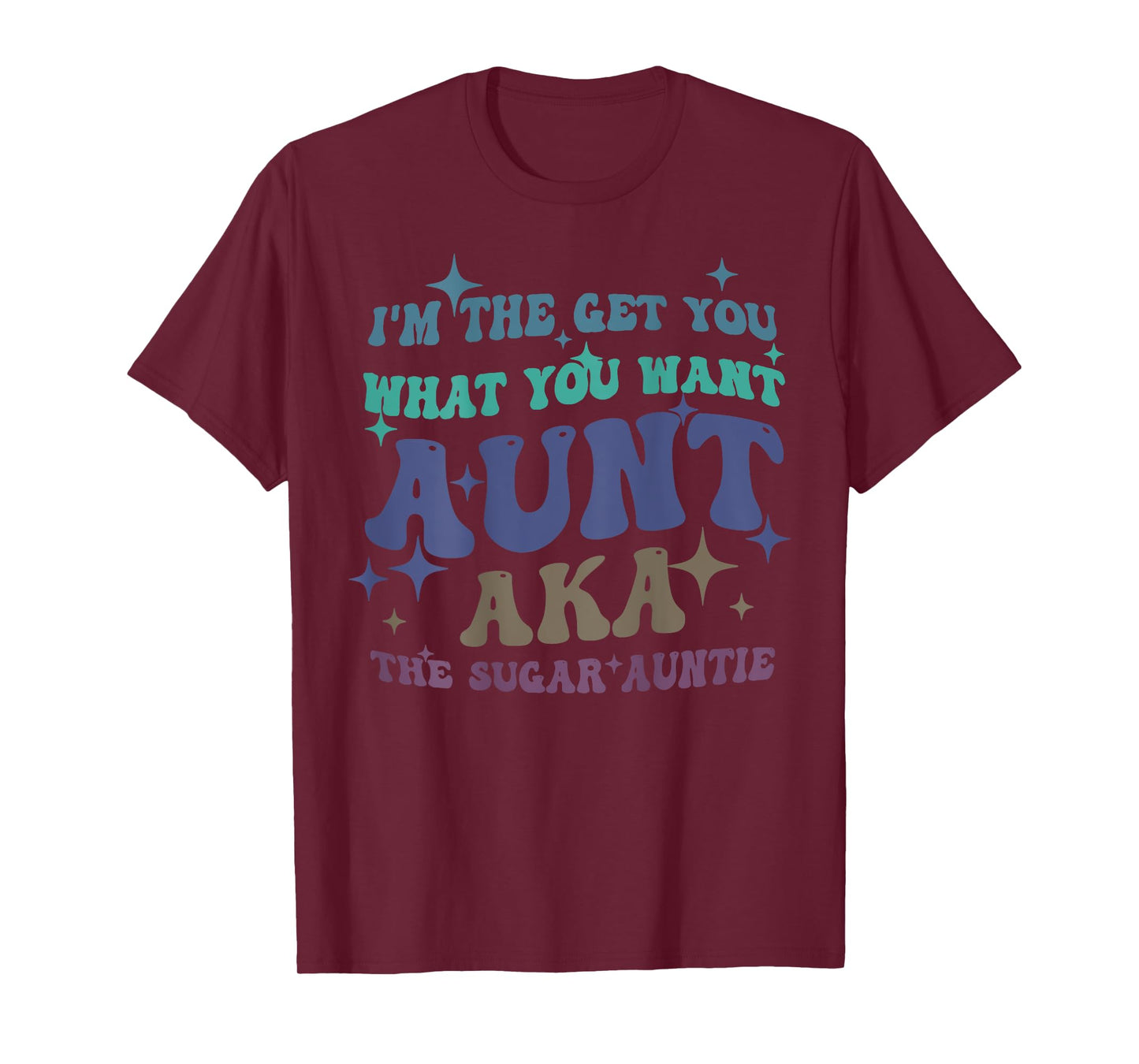 I'm The Get What You Want Aunt Aka The Sugar Auntie T-Shirt