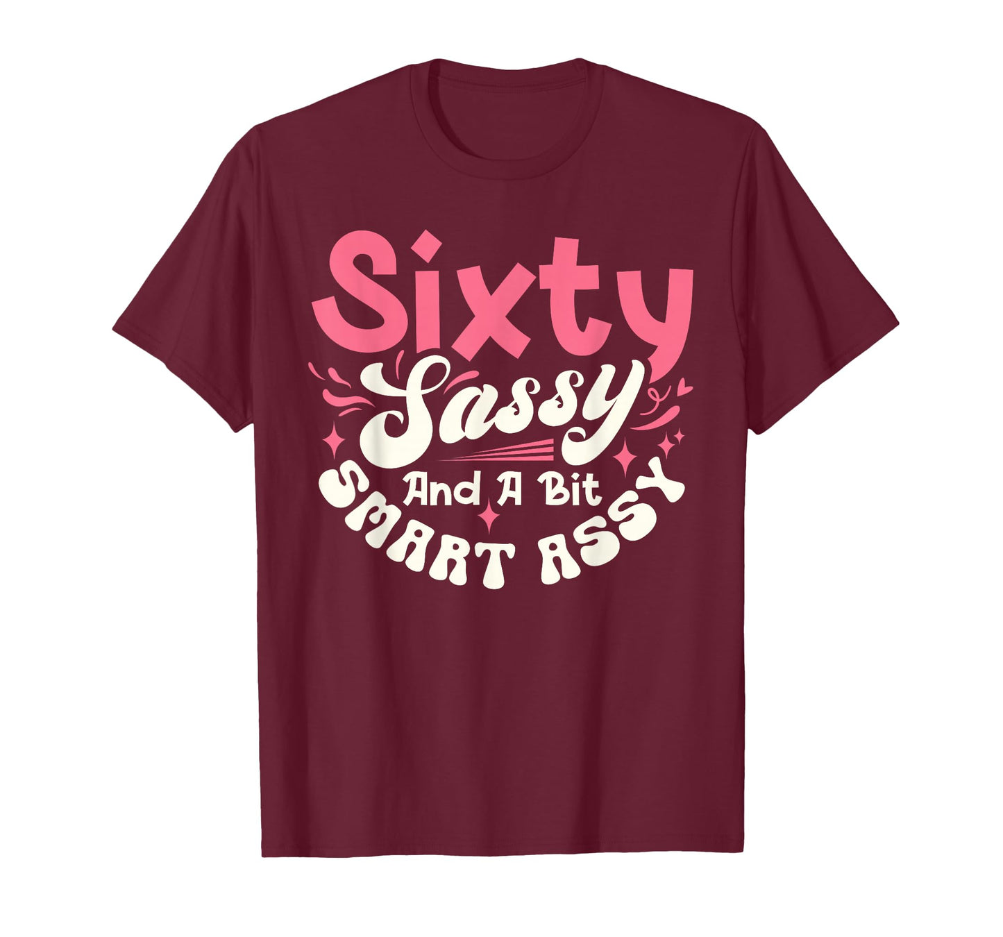 Sixty Sassy And A Bit Smart Assy 60th Birthday Funny T-Shirt