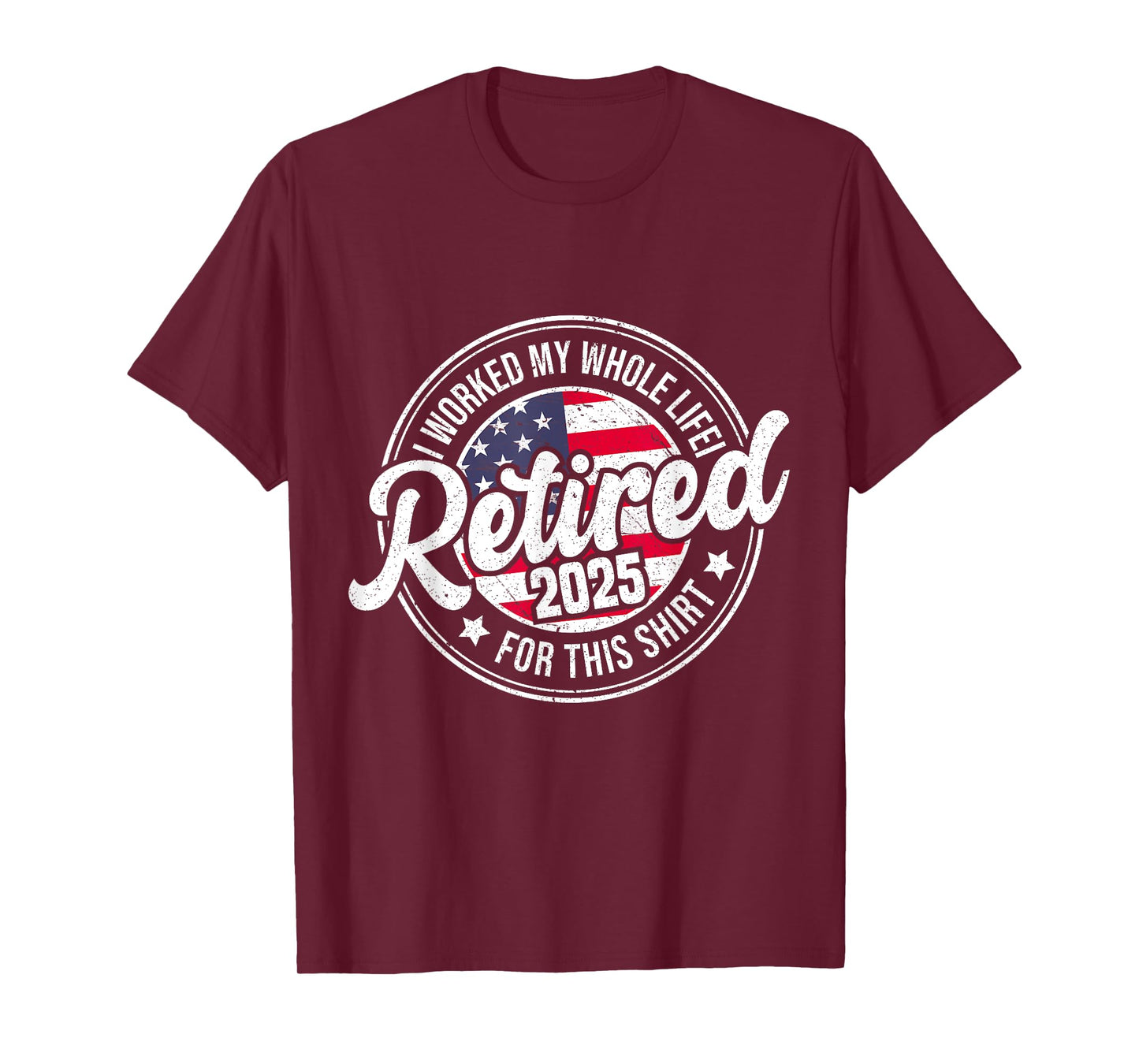 Retired 2025 Worked Whole Life For This T-Shirt