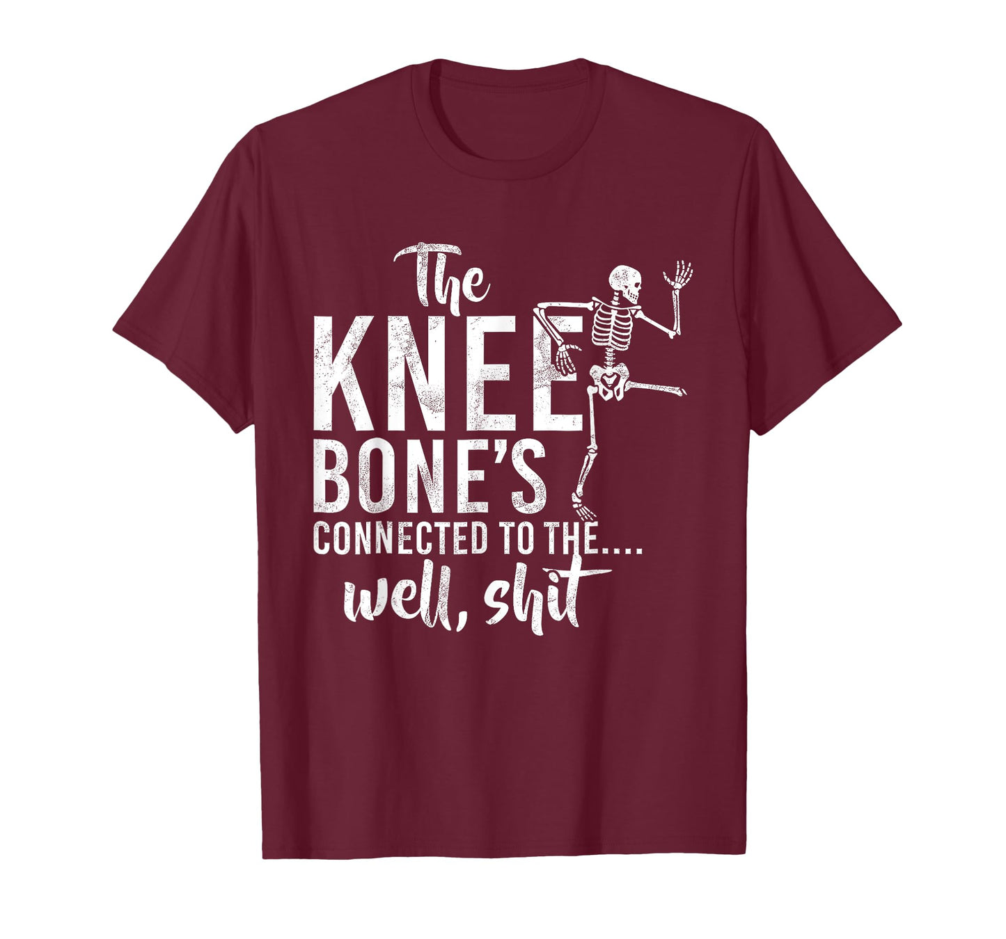 The Knee Bone's Connected To The Well Sht Funny Skeleton T-Shirt