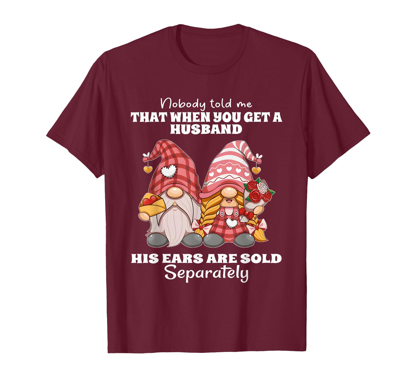 Nobody Told Me That When You Get A Husband His Ears are Sold T-Shirt