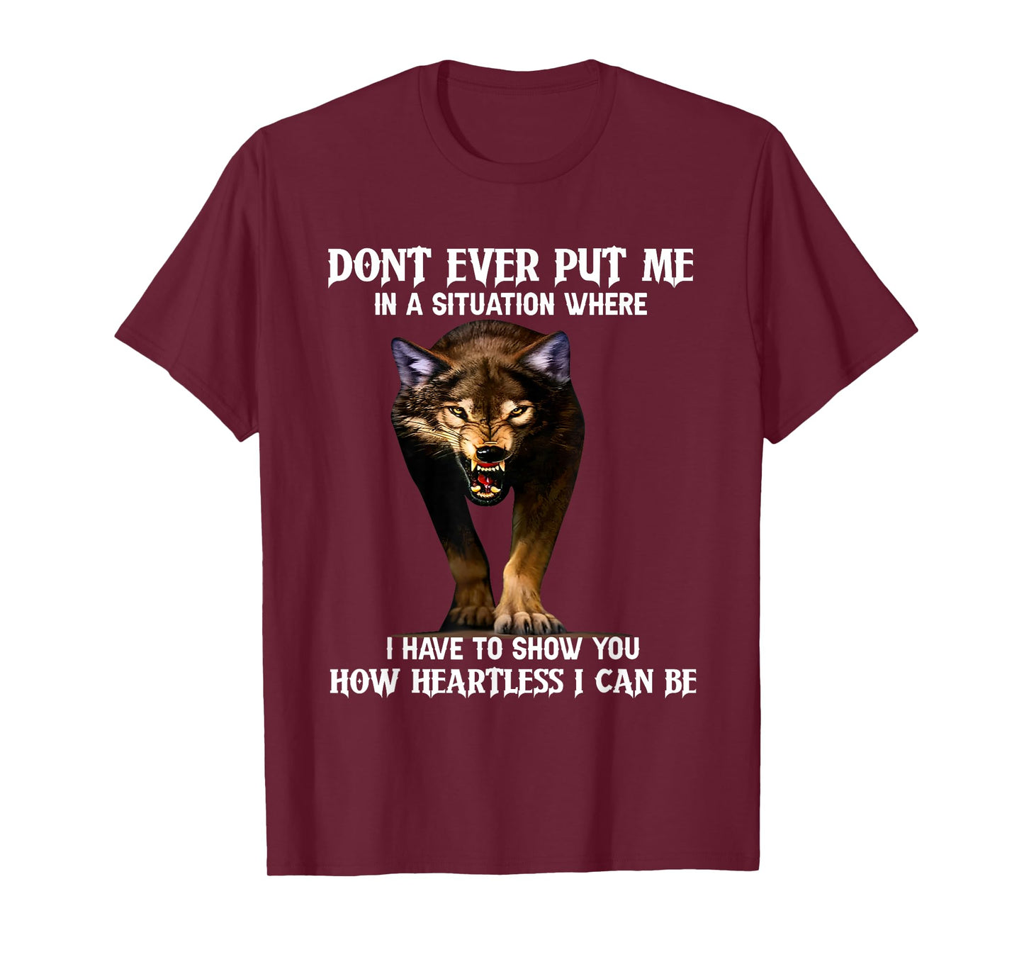 Wolf Don’t Ever Put Me In A Situation Where I Have To Show T-Shirt