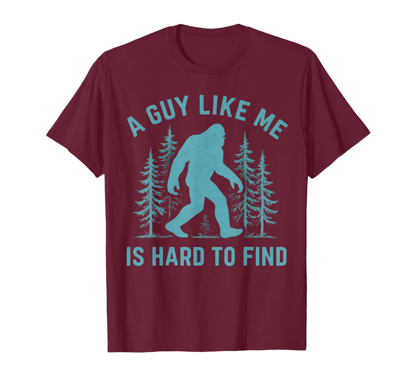 Funny Bigfoot A Guy Like Me Is Hard To Forest Find Sasquatch T-Shirt