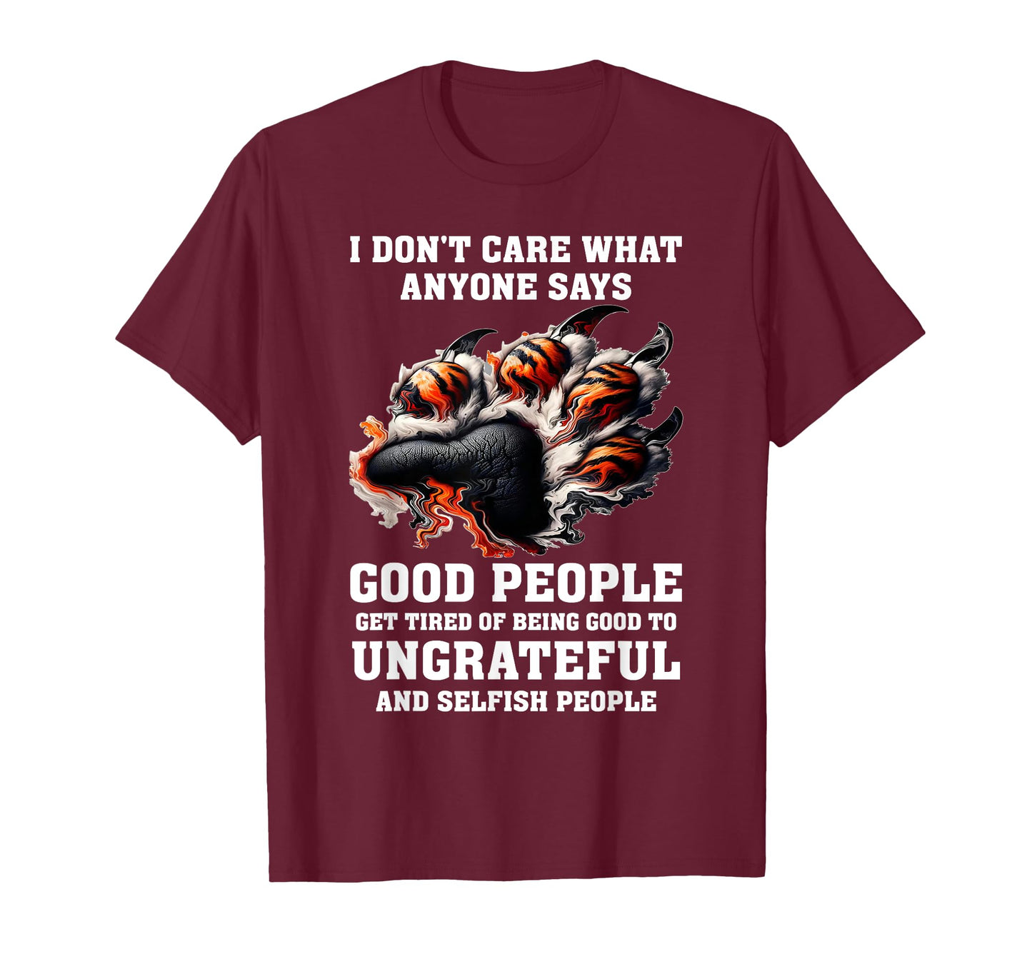 I Don't Care What Anyone Says Good People Get Tired of Being T-Shirt