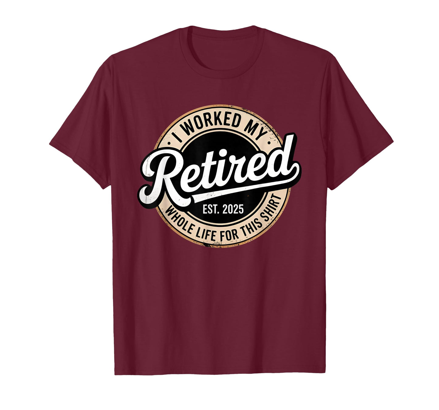 Retired 2025 Worked My Whole Life For This Shirt T-Shirt