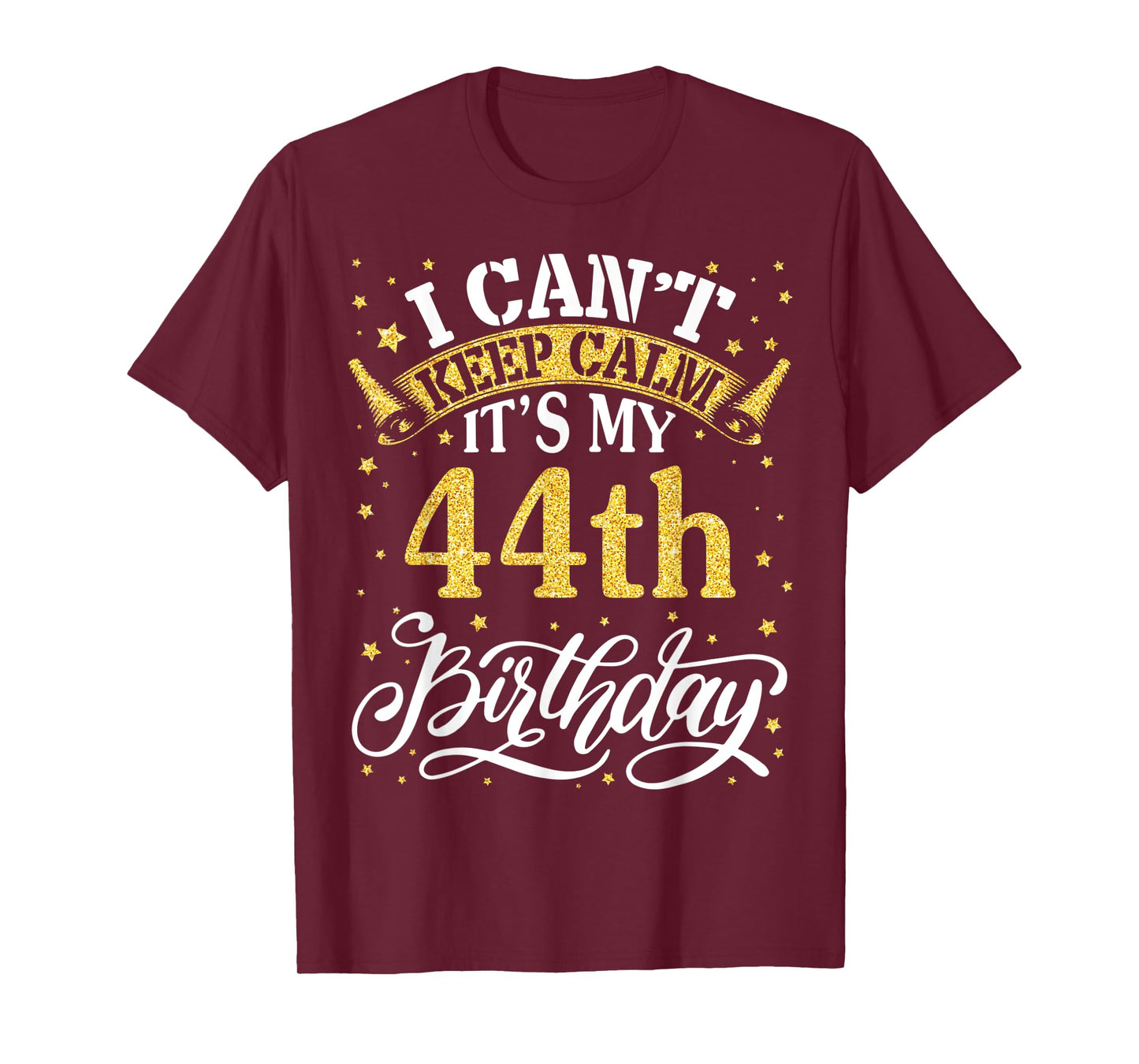 I Can't Keep Calm It's My 44th Birthday Happy 44 Years To Me T-Shirt