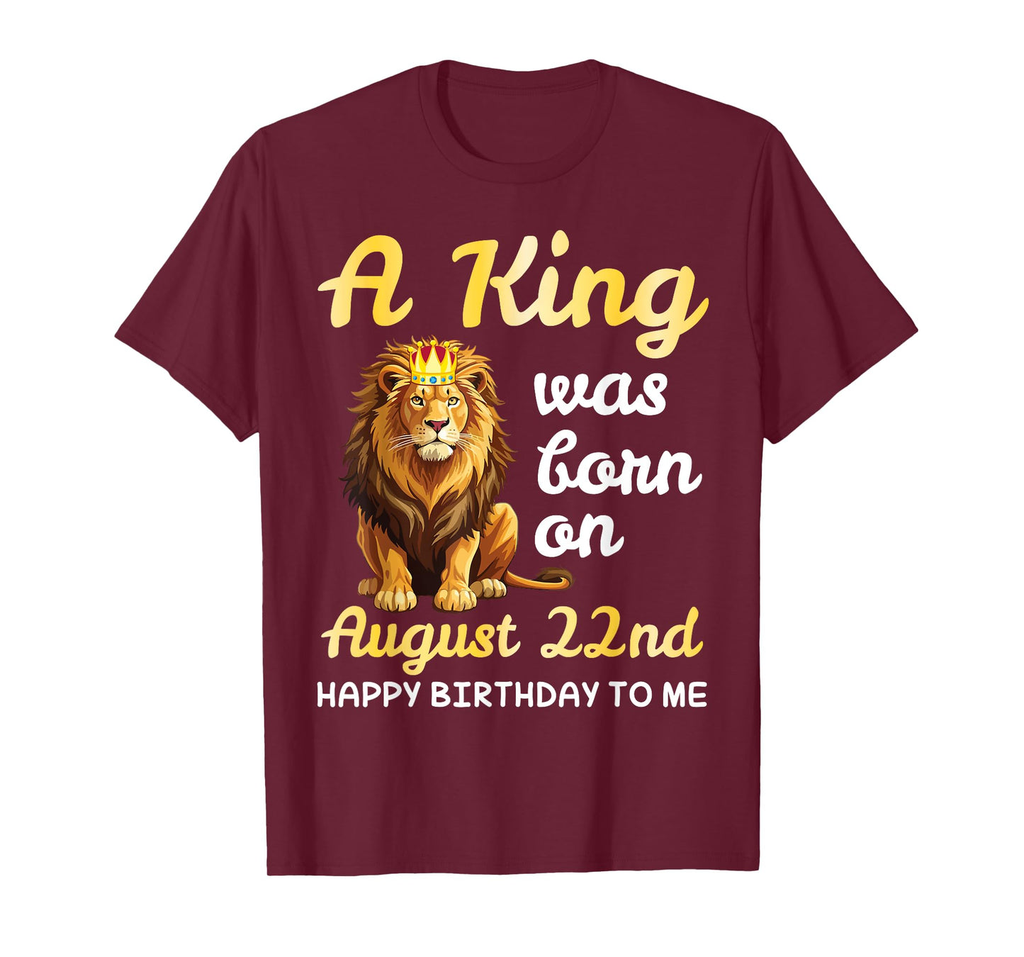 A King Was Born On August 22nd Happy Birthday To Me You Lion T-Shirt
