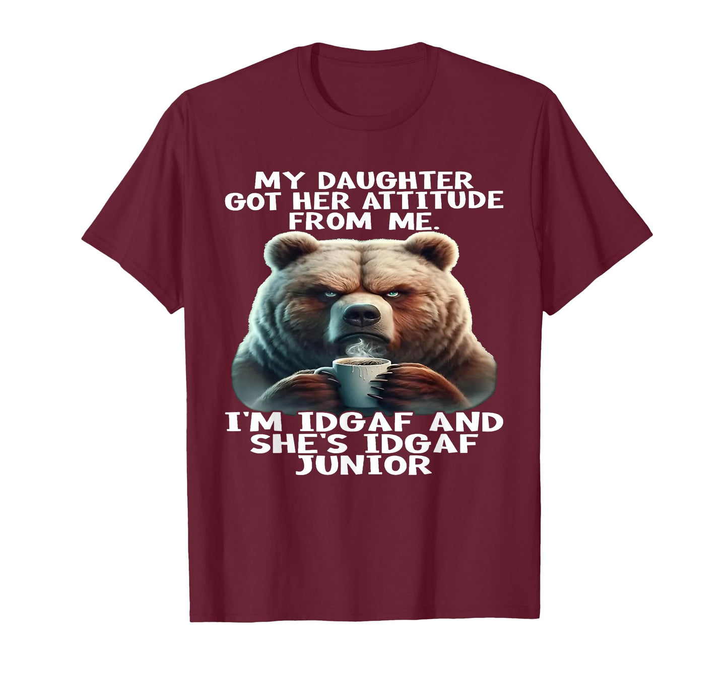 Bear My Daughter Got Her Attitude From Me I'm IDGAF T-Shirt