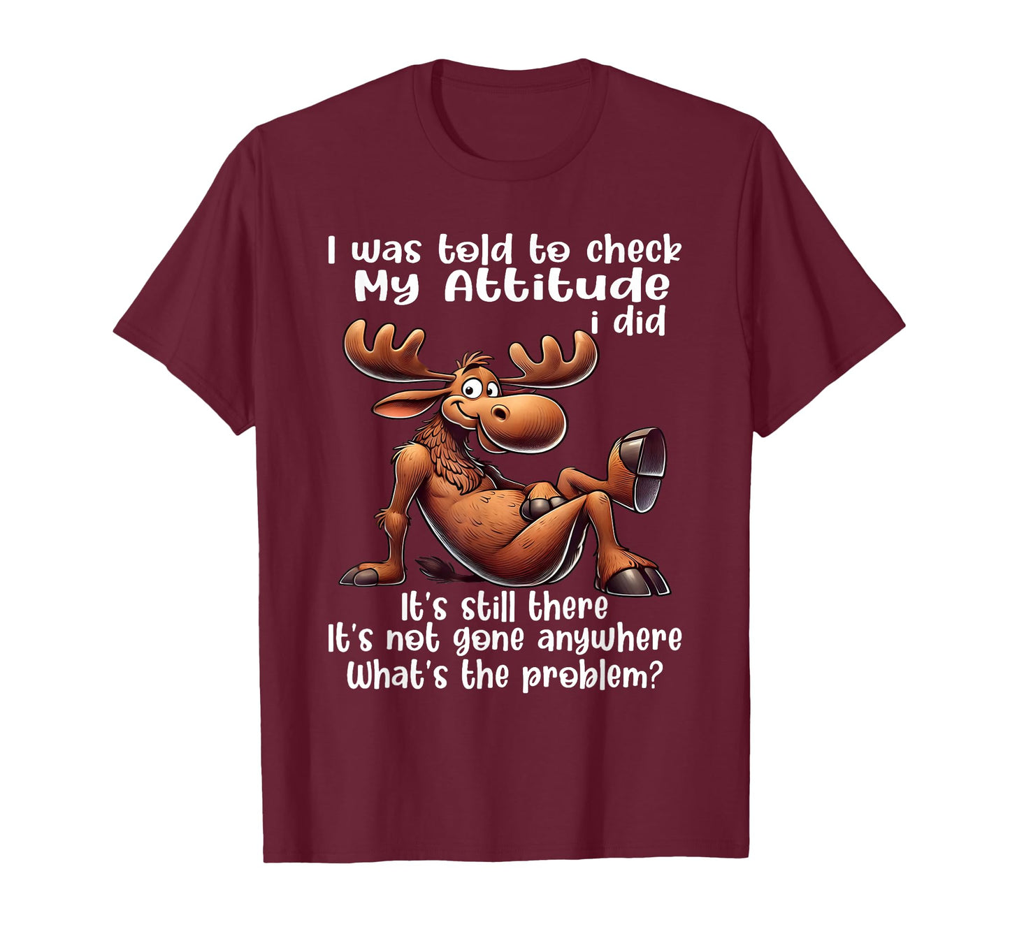 I was Told to Check My Attitude I Did It's Still There Moose T-Shirt