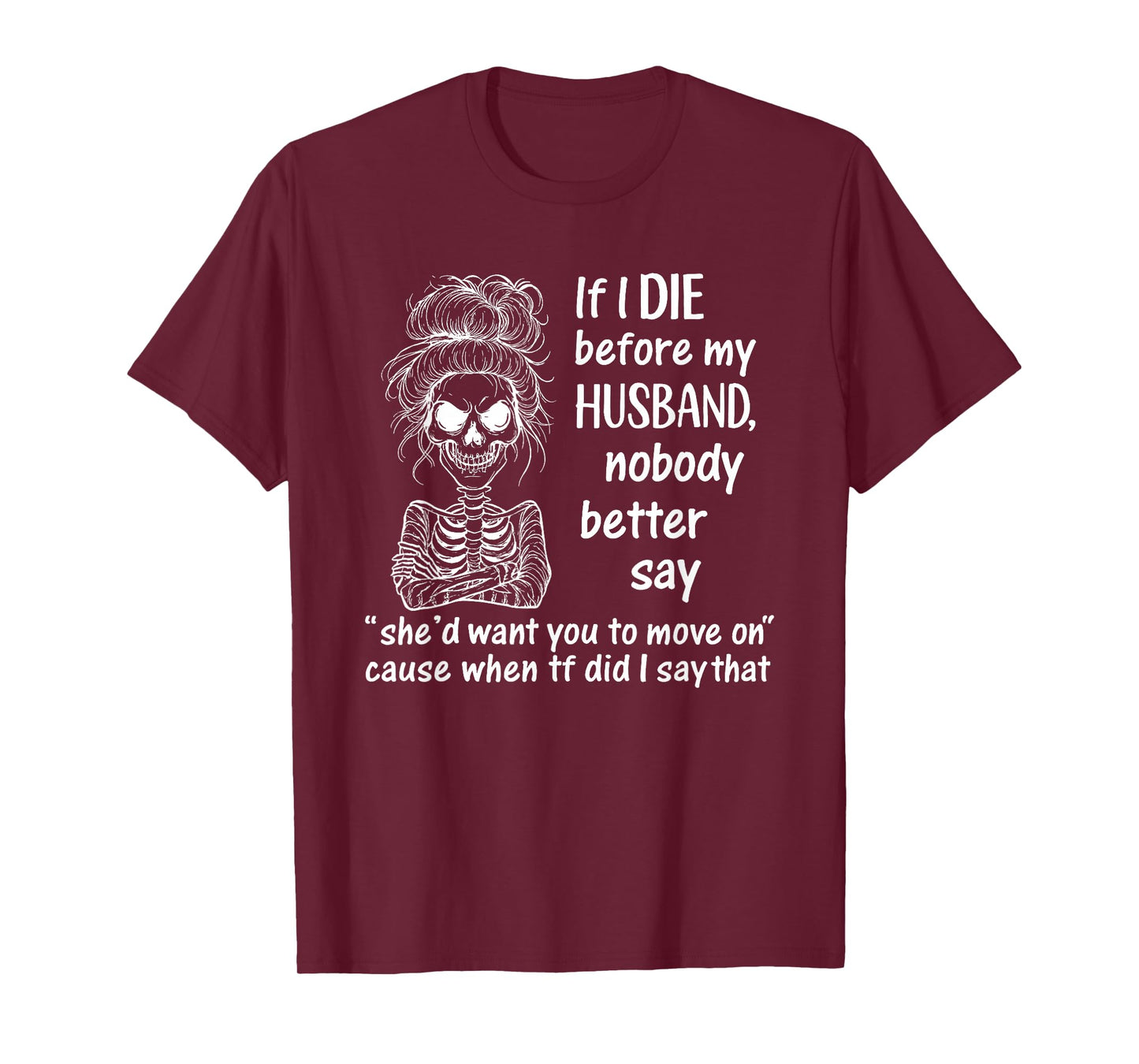 If I Die Before My Husband, Nobody Better Say She'd Want T-Shirt