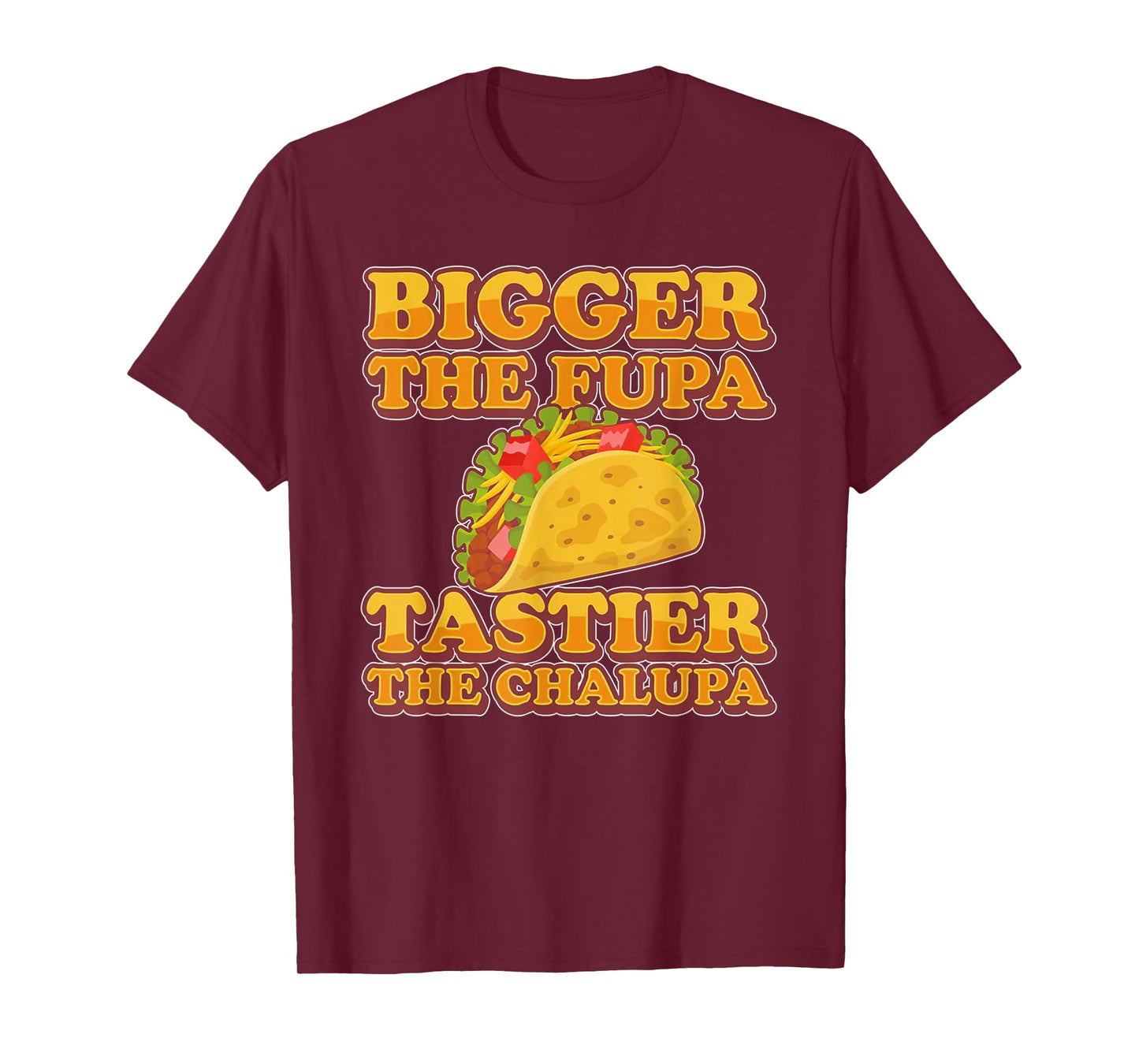 Bigger The Fupa Tastier The Chalupa T-Shirt