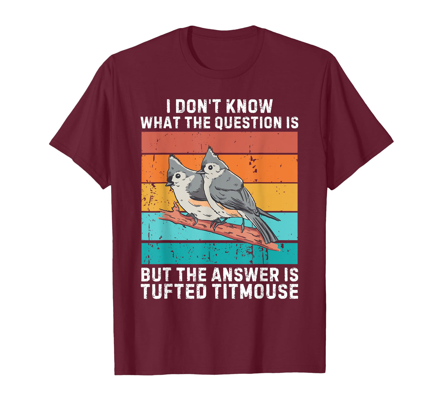 I Don't Know The Question Is The Answer Is Tufted Titmouse T-Shirt