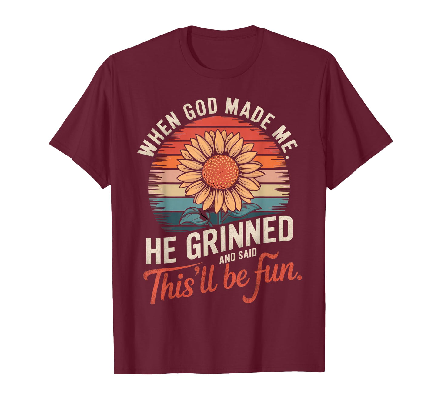 When God Made Me He Grinned Said This'll Be Fun Sarcastic T-Shirt