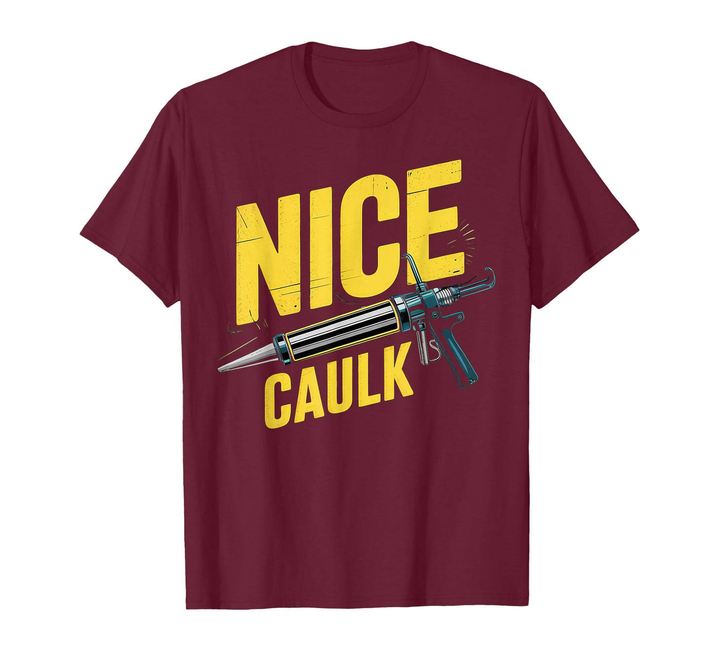 Nice Caulk Caulker Adult Humor Carpentry Caulking T-Shirt