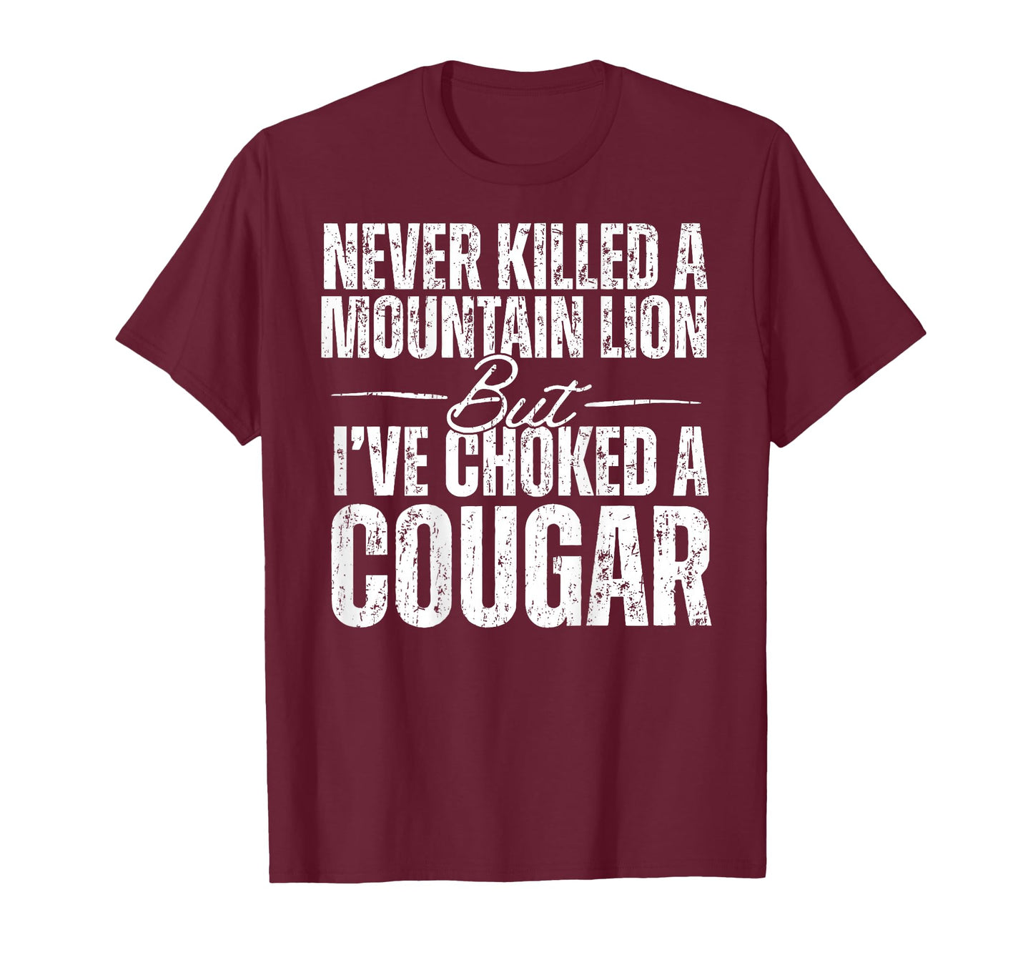 Never Killed A Mountain Lion But I've Choked Cougar (ON BACK T-Shirt
