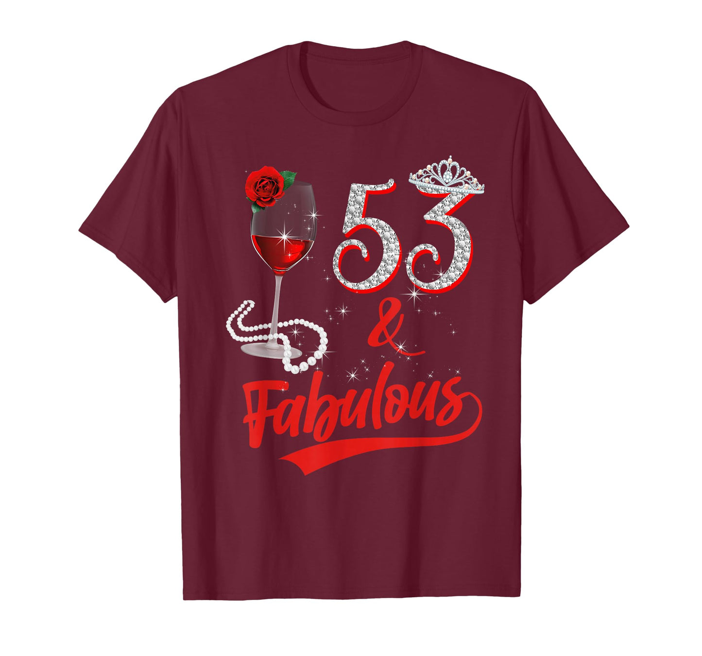 53 And Fabulous Queen Happy 53rd Birthday Rose Red Wine T-Shirt