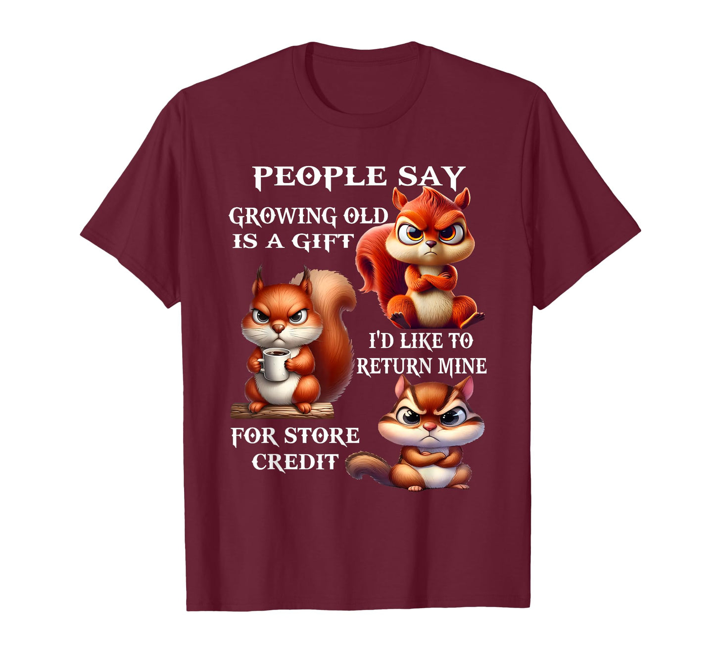 People Say Growing Old is A Gift I'd Like to Return Mine T-Shirt