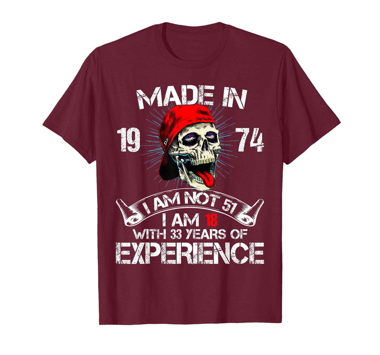 Made In 1974 I Am Not 51 I Am 18 With 33 Years Of Experience T-Shirt