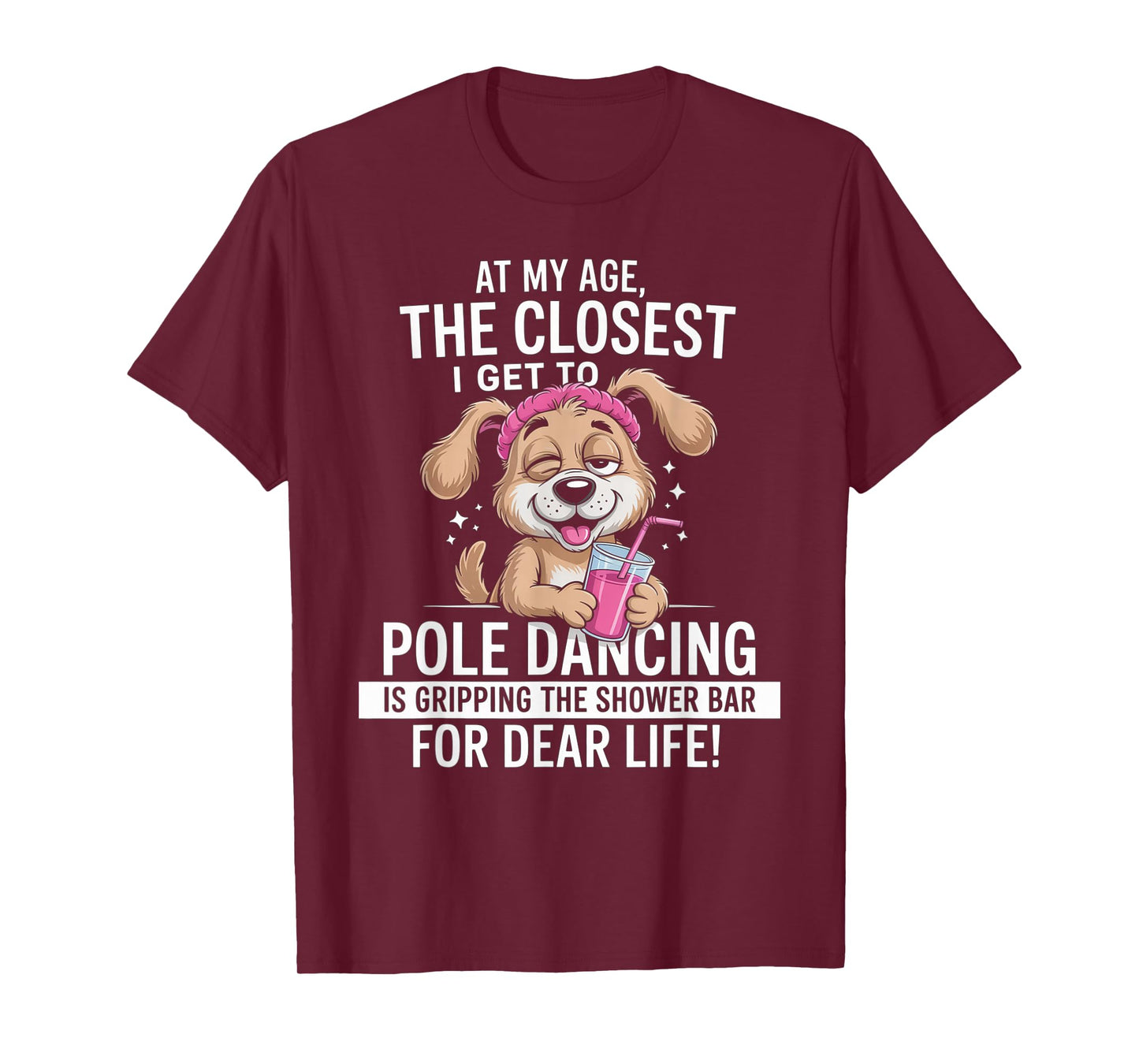 at My Age The Closest I Get to Pole Dancing is Gripping T-Shirt