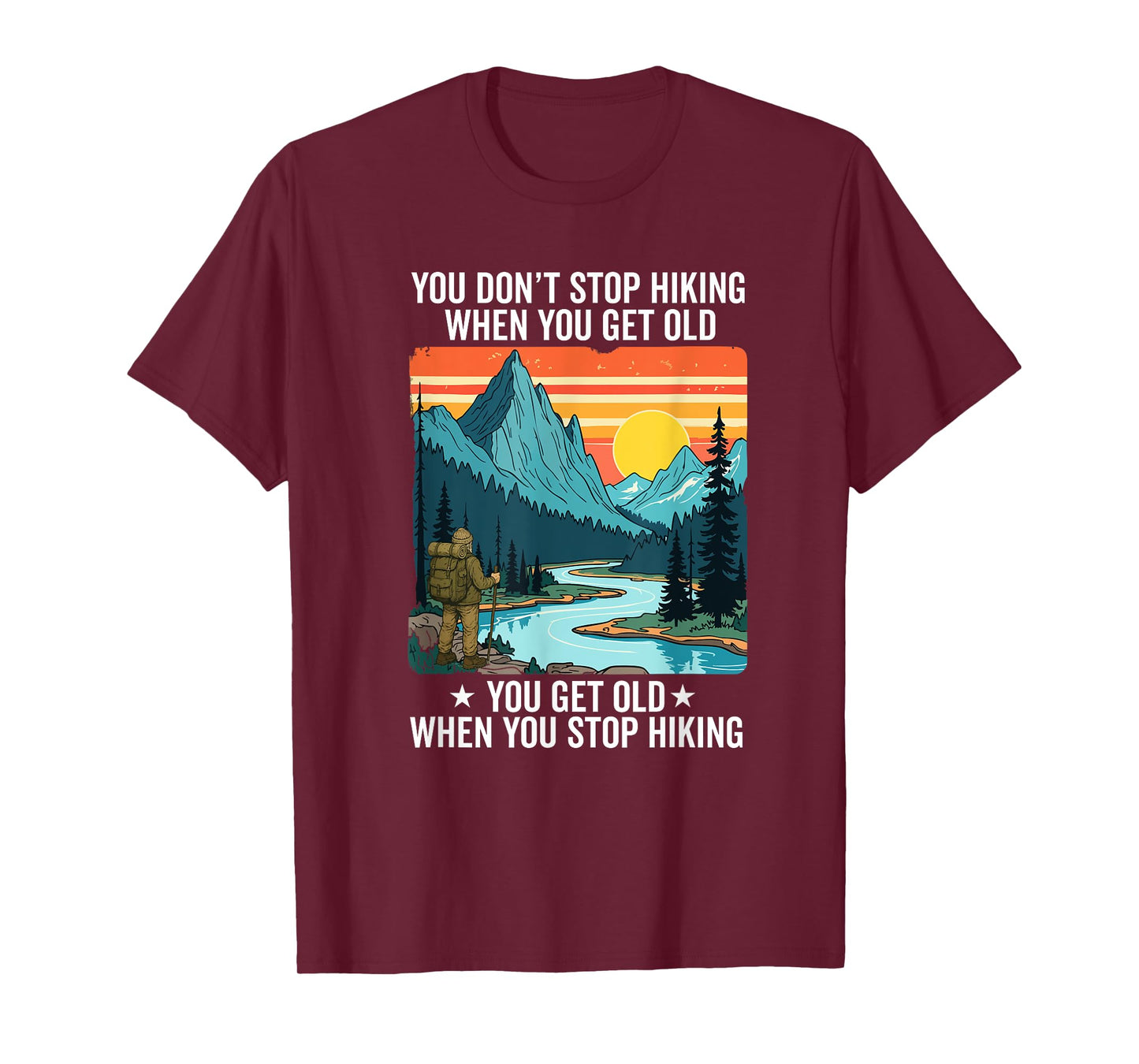 You Don't Stop Hiking When You get Old You get Old Hiker T-Shirt