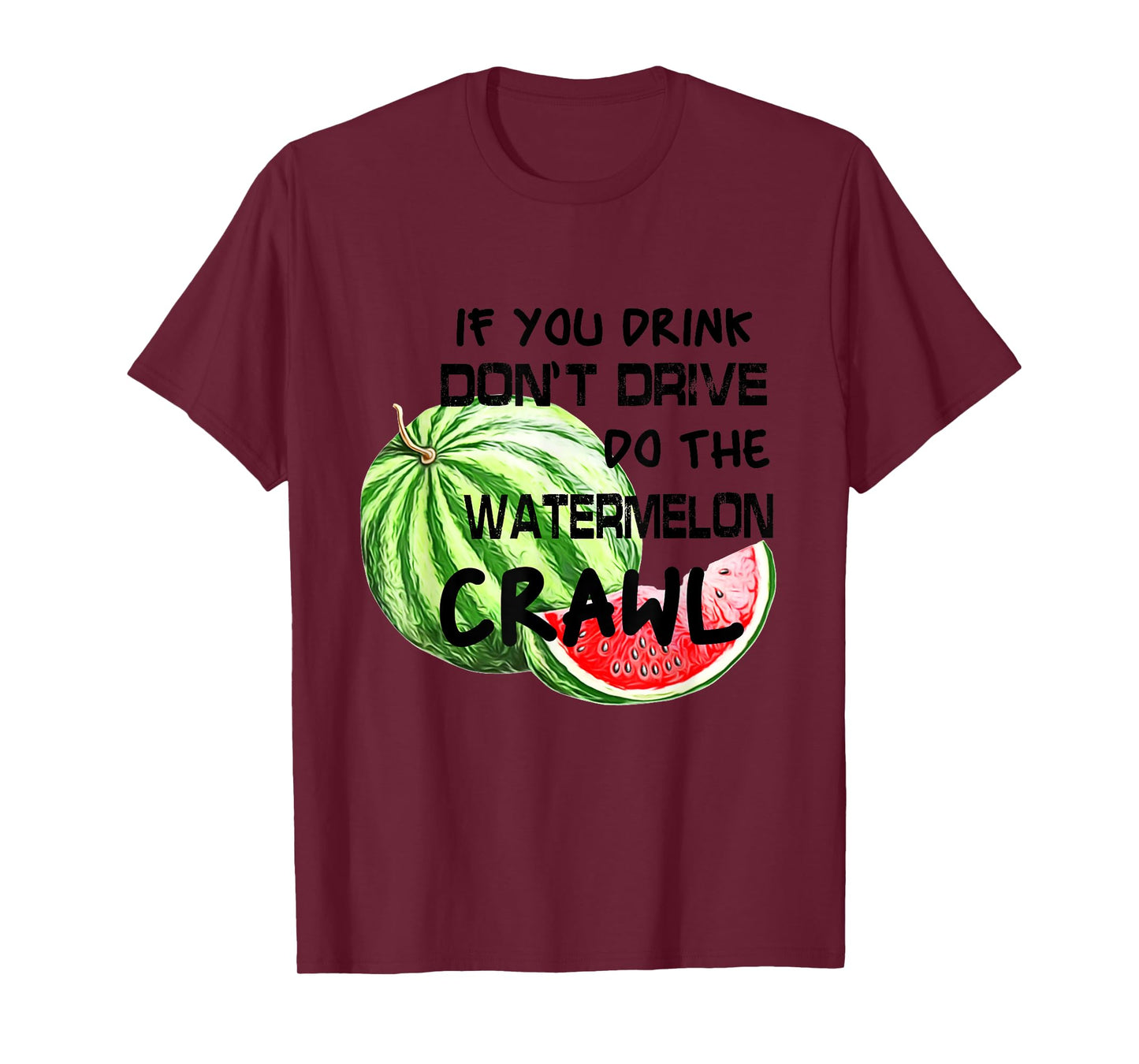 If You Drink Don't Drive Do The Watermelon Crawl Funny T-Shirt