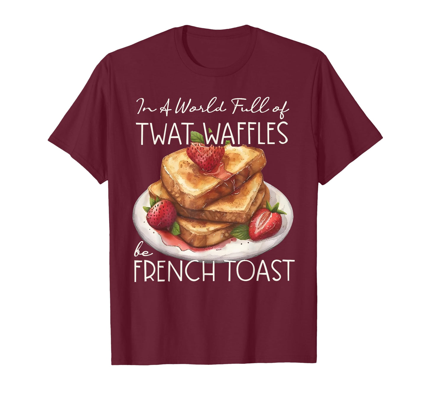 In A World Full Of Twat Waffles Be French-Toast Funny T-Shirt
