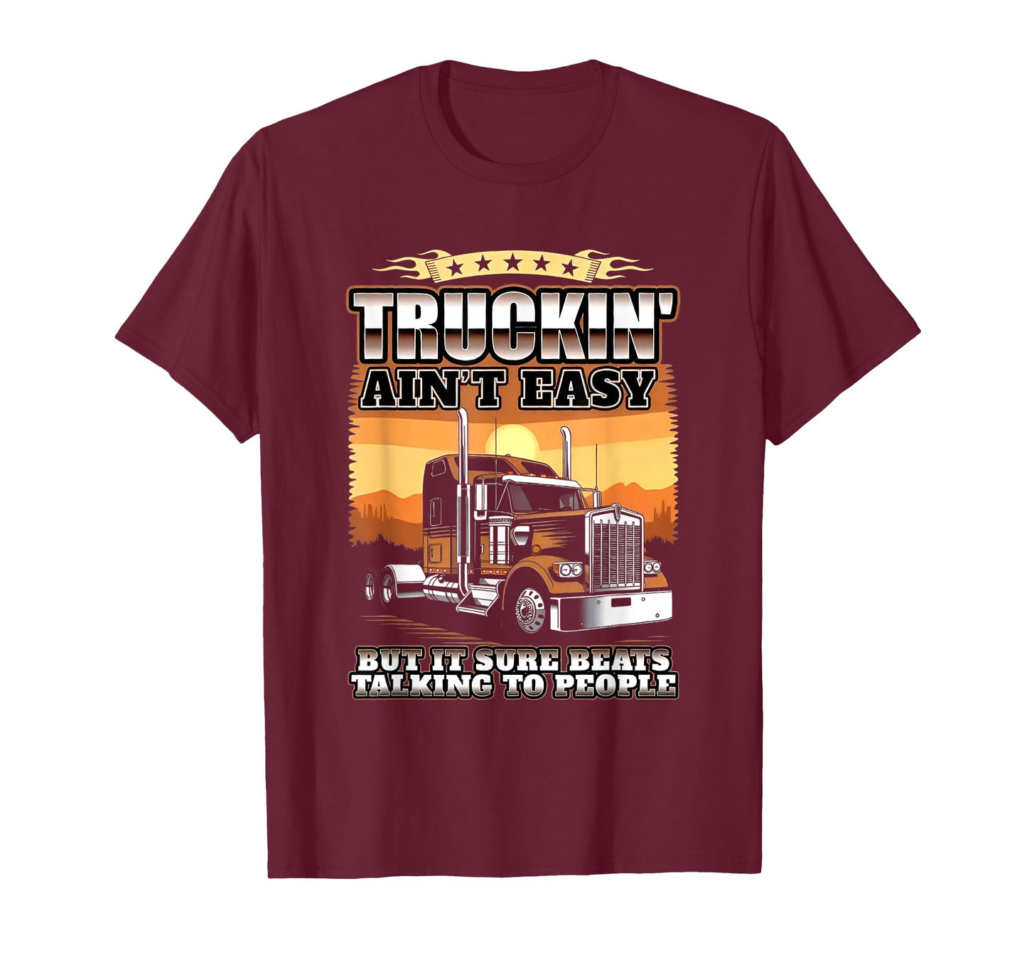 Truckin' Ain't Easy but it Sure Beats Talking to People T-Shirt