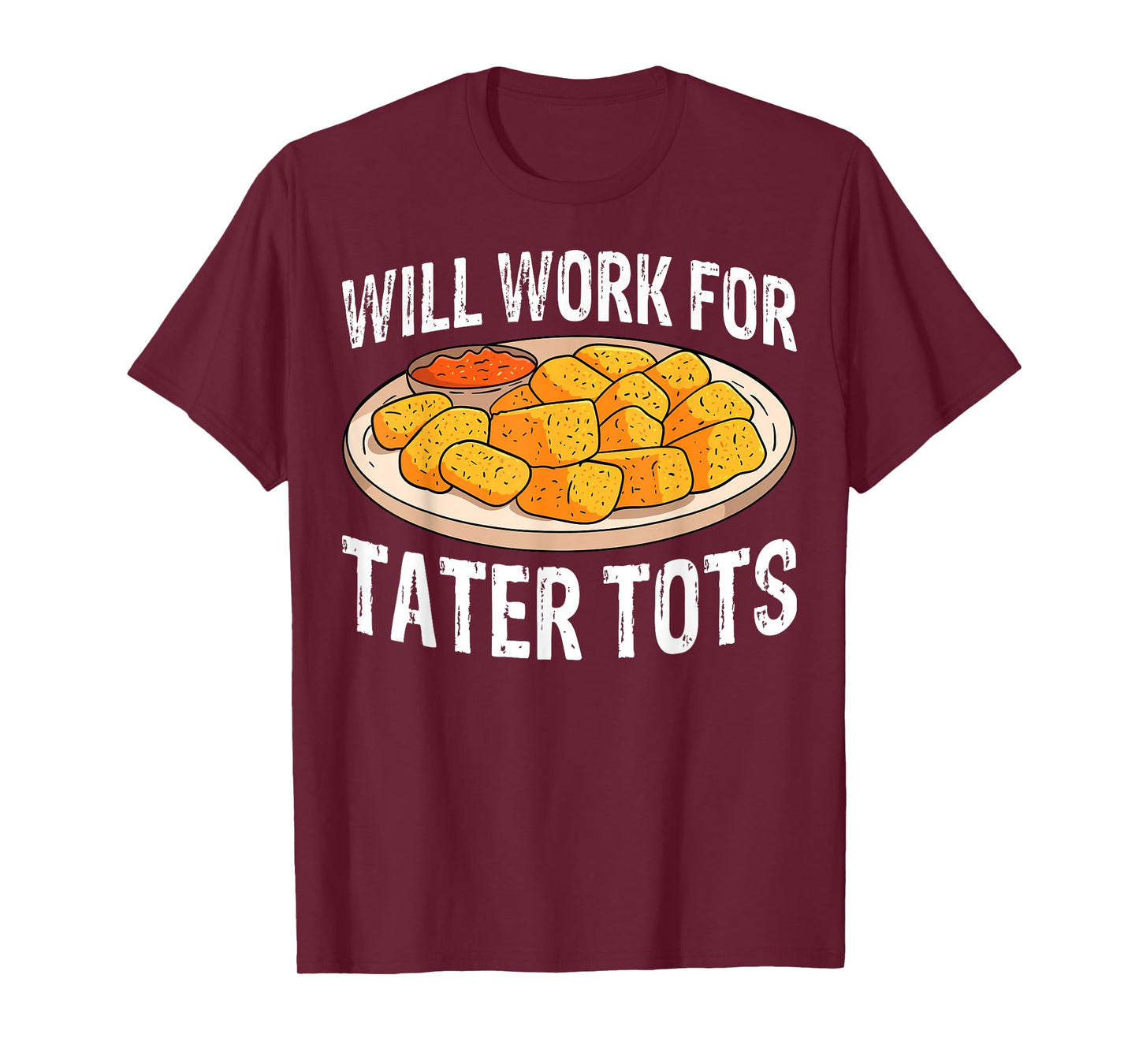 Will Work for Tater Tots Funny Potato Tater Tot Lover Gifts T-Shirt