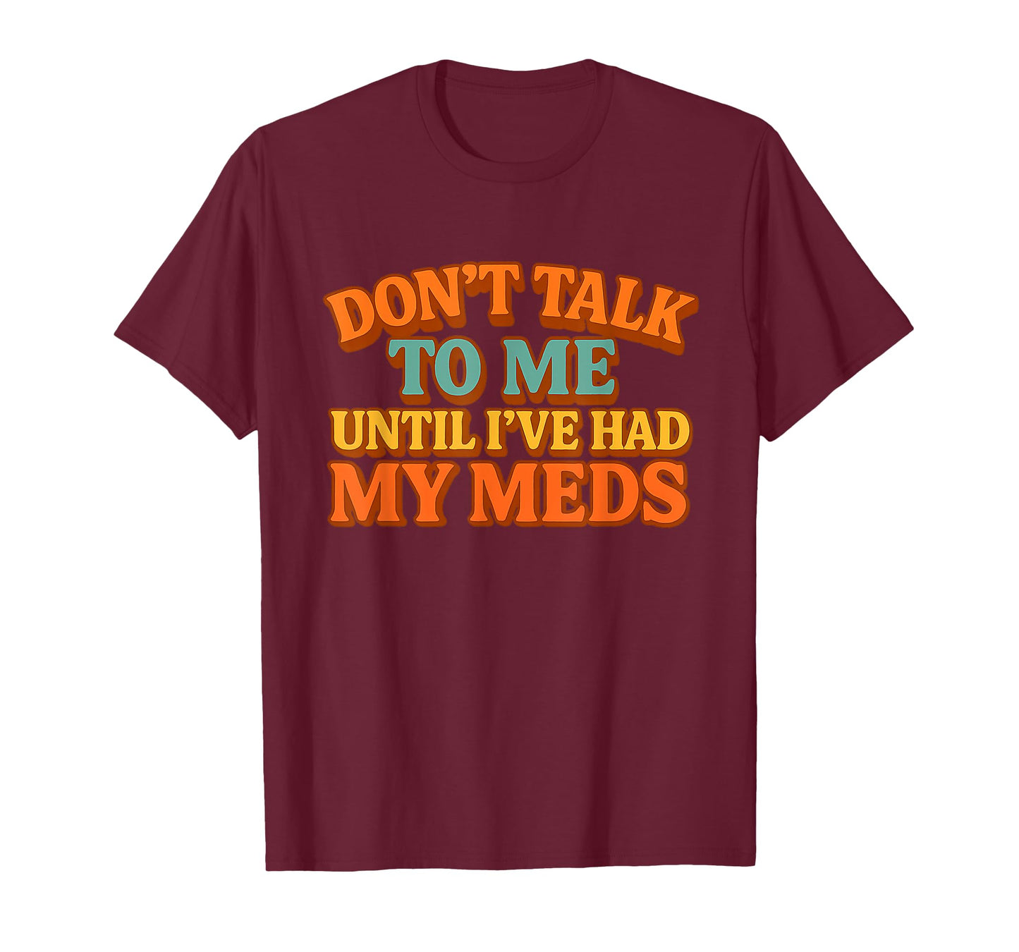 Don't Talk to Me Until I've Had My Meds Funny Humor Meme T-Shirt