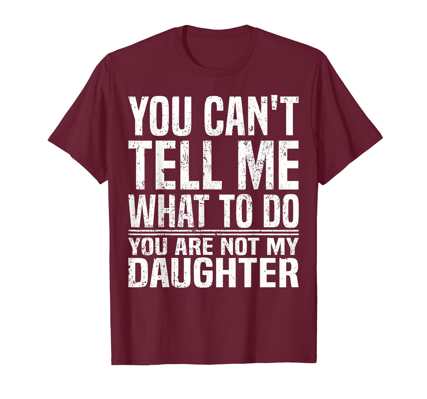 You Can't Tell Me What To Do You're Not My Daughter Funny T-Shirt