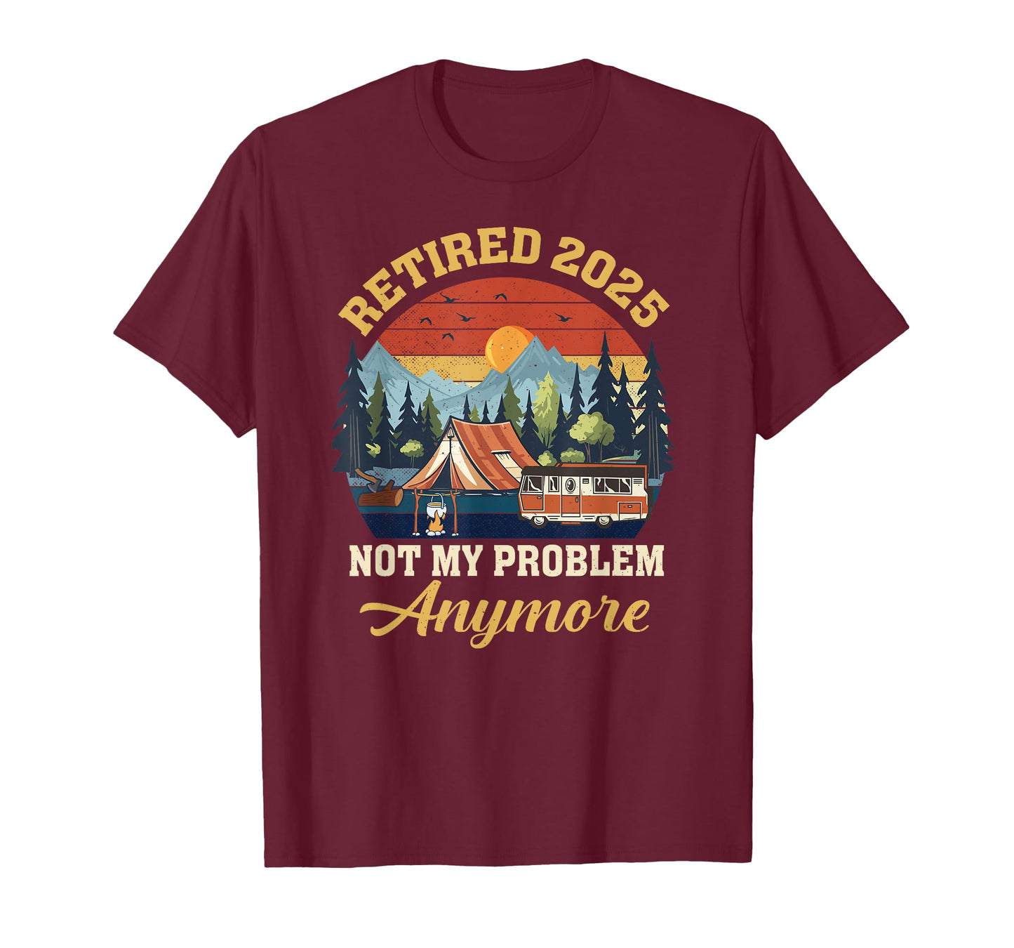 Retired 2025 Not My Problem Anymore Camping Retirement T-Shirt