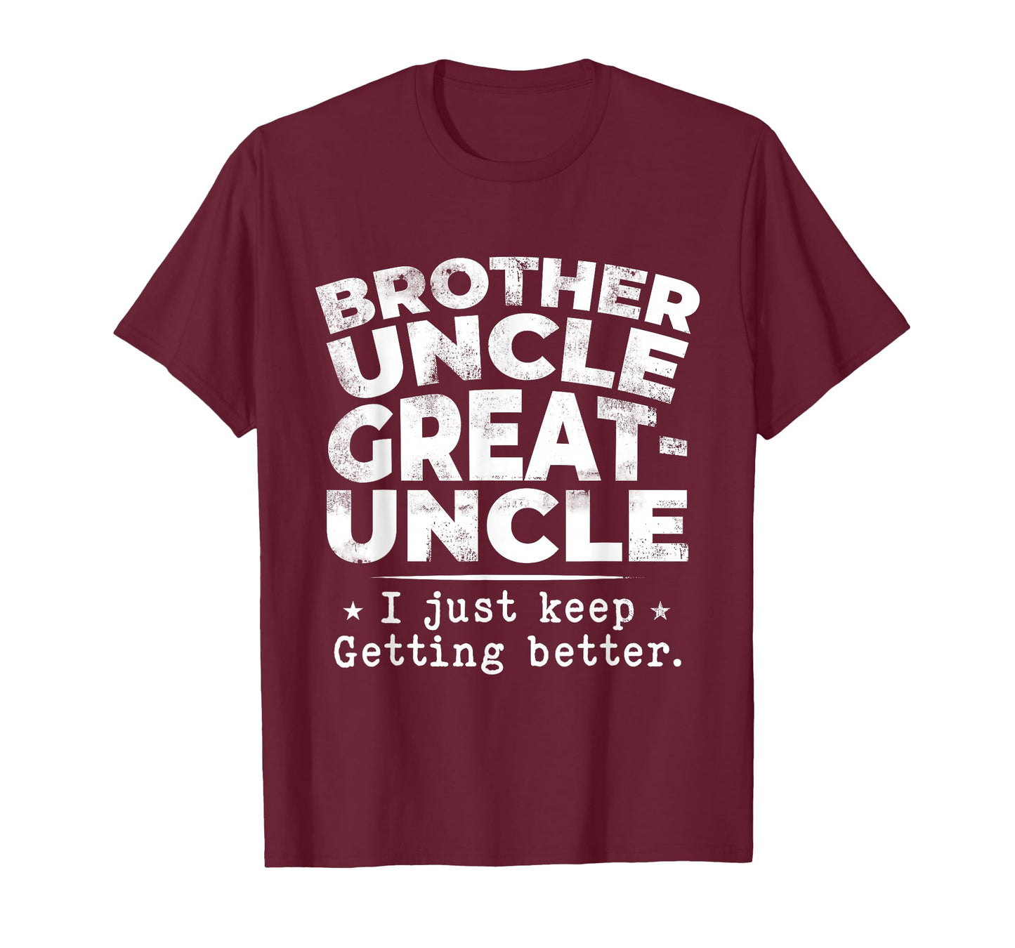 Brother Uncle Great Uncle I just Keep Getting Better T-Shirt