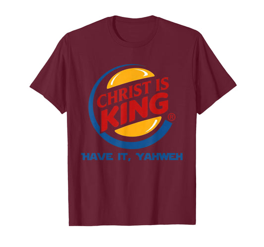 Christ is King Have It God Jesus Christian Religious T-Shirt