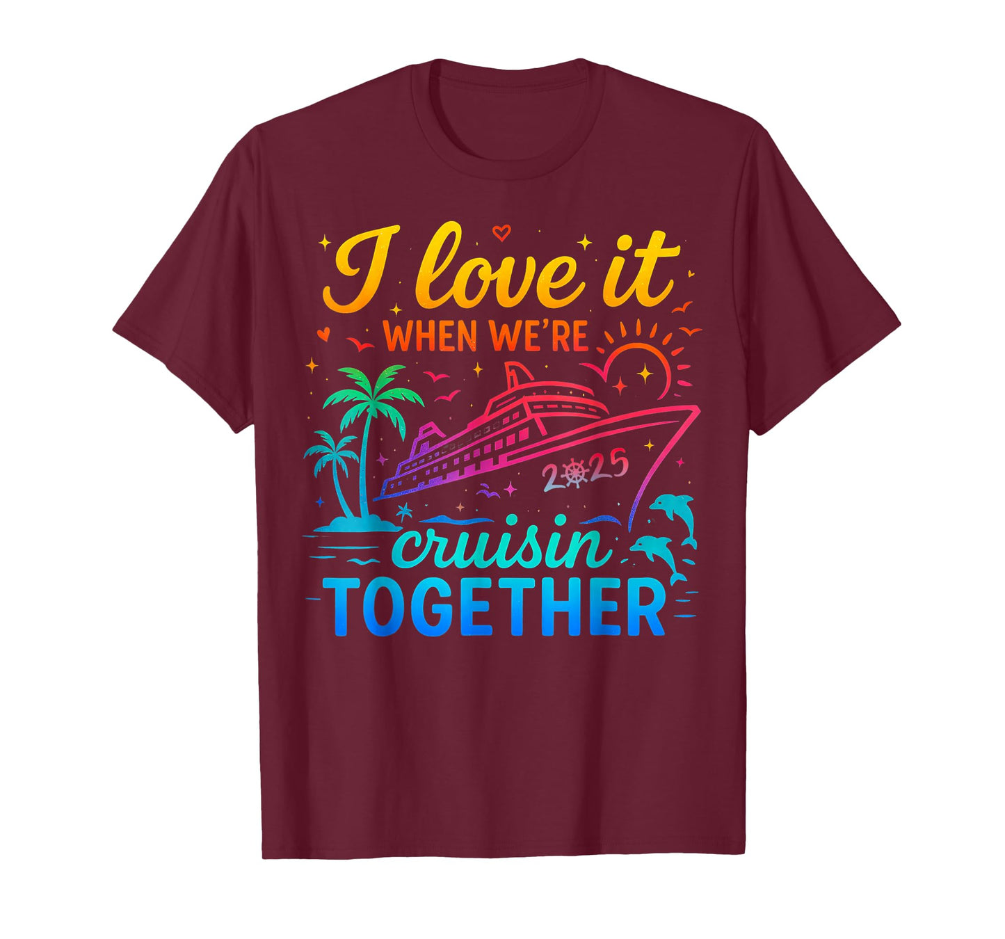 Family Cruise 2025 I Love It When We're Cruisin' Together T-Shirt