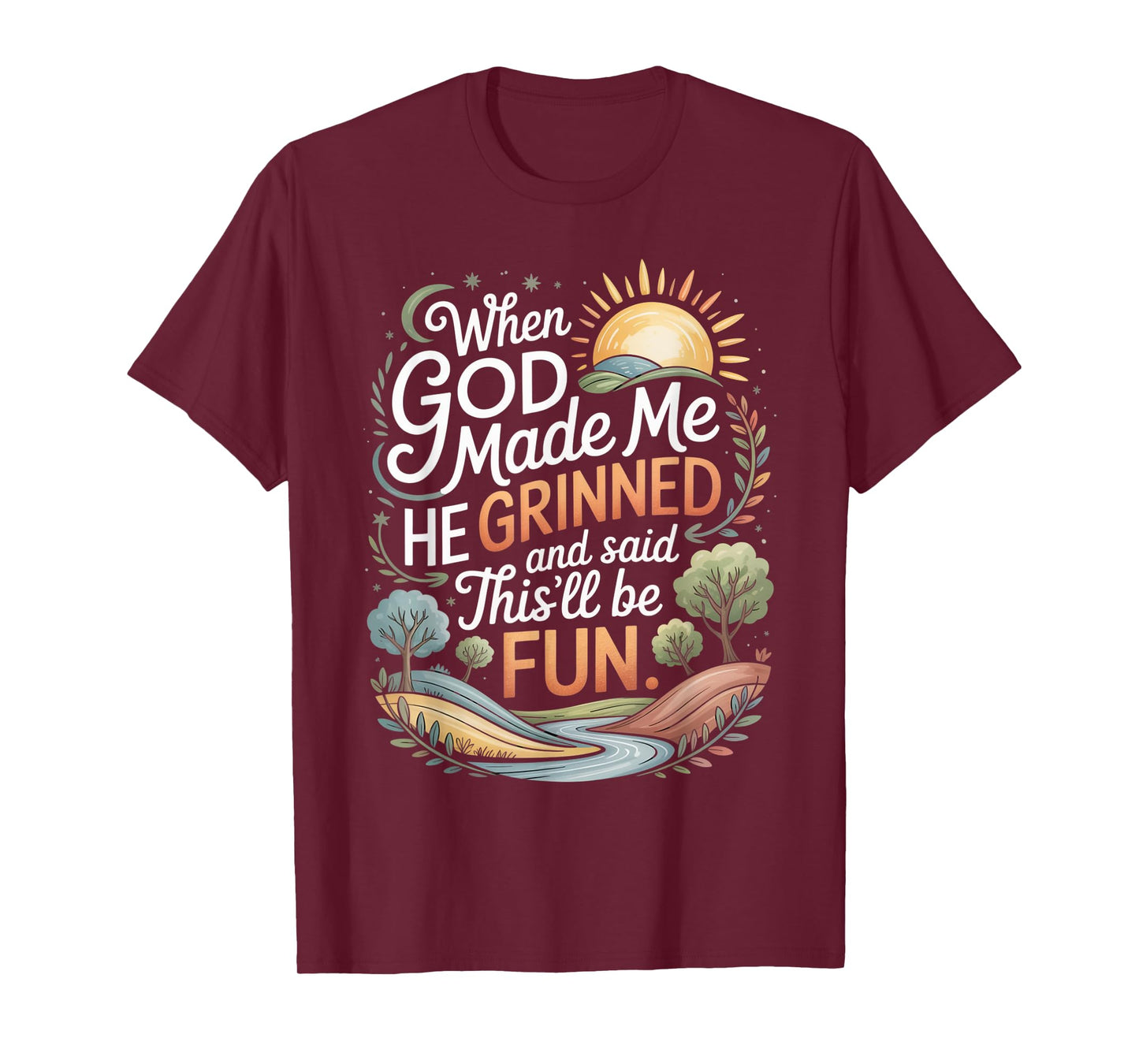 When God Made Me He Grinned Said This'll Be Fun Sarcastic T-Shirt