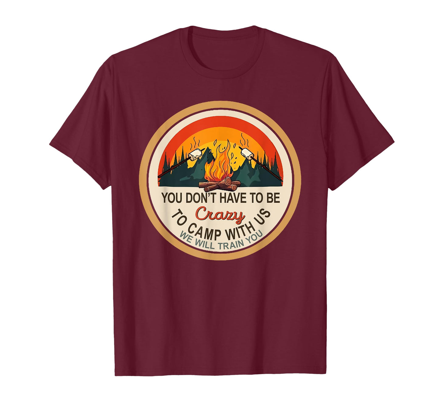 You Don't Have to Be Crazy To Camp With Us Camping T-Shirt
