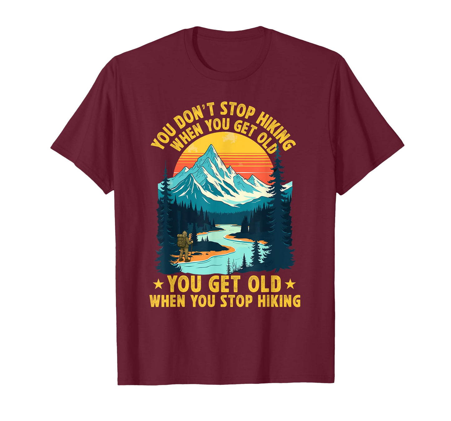 You Don't Stop Hiking When You get Old You get Old Hiker T-Shirt
