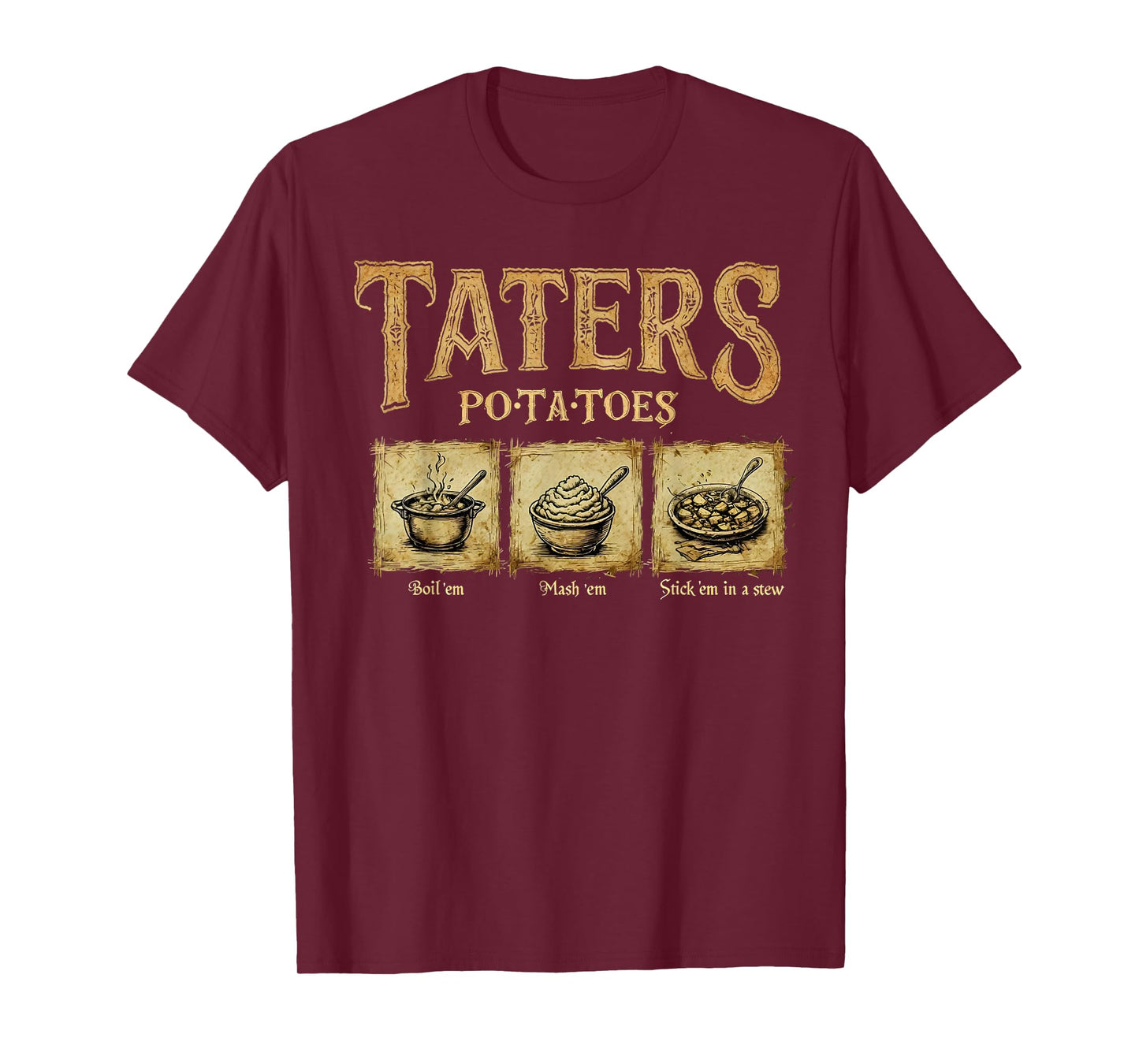 Taters Po-Ta-Toes Potato Boil Em Mash Em Stick Em In A Stew T-Shirt