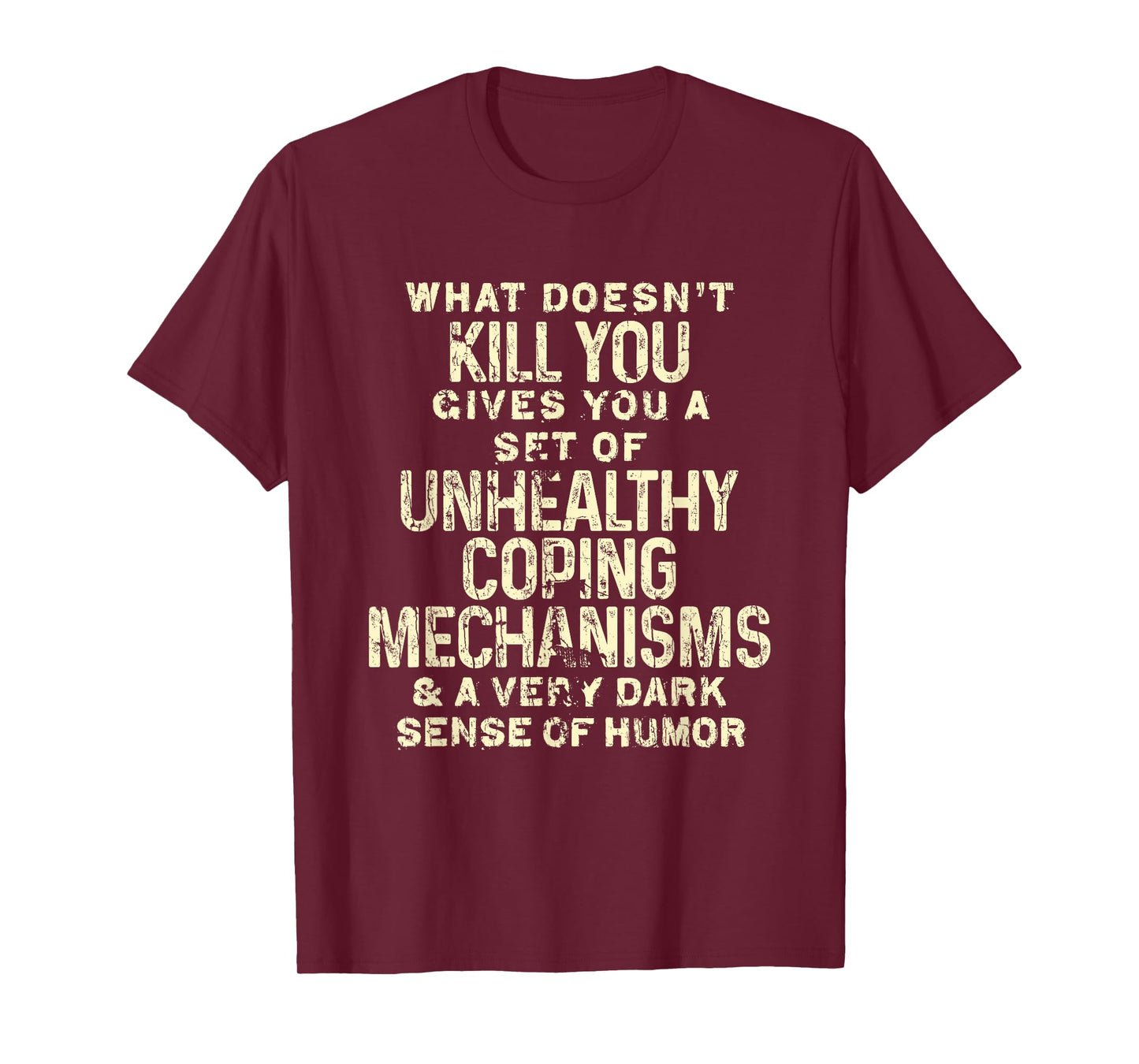 What Doesn't Kill You Gives You Unhealthy Coping Mechanisms T-Shirt