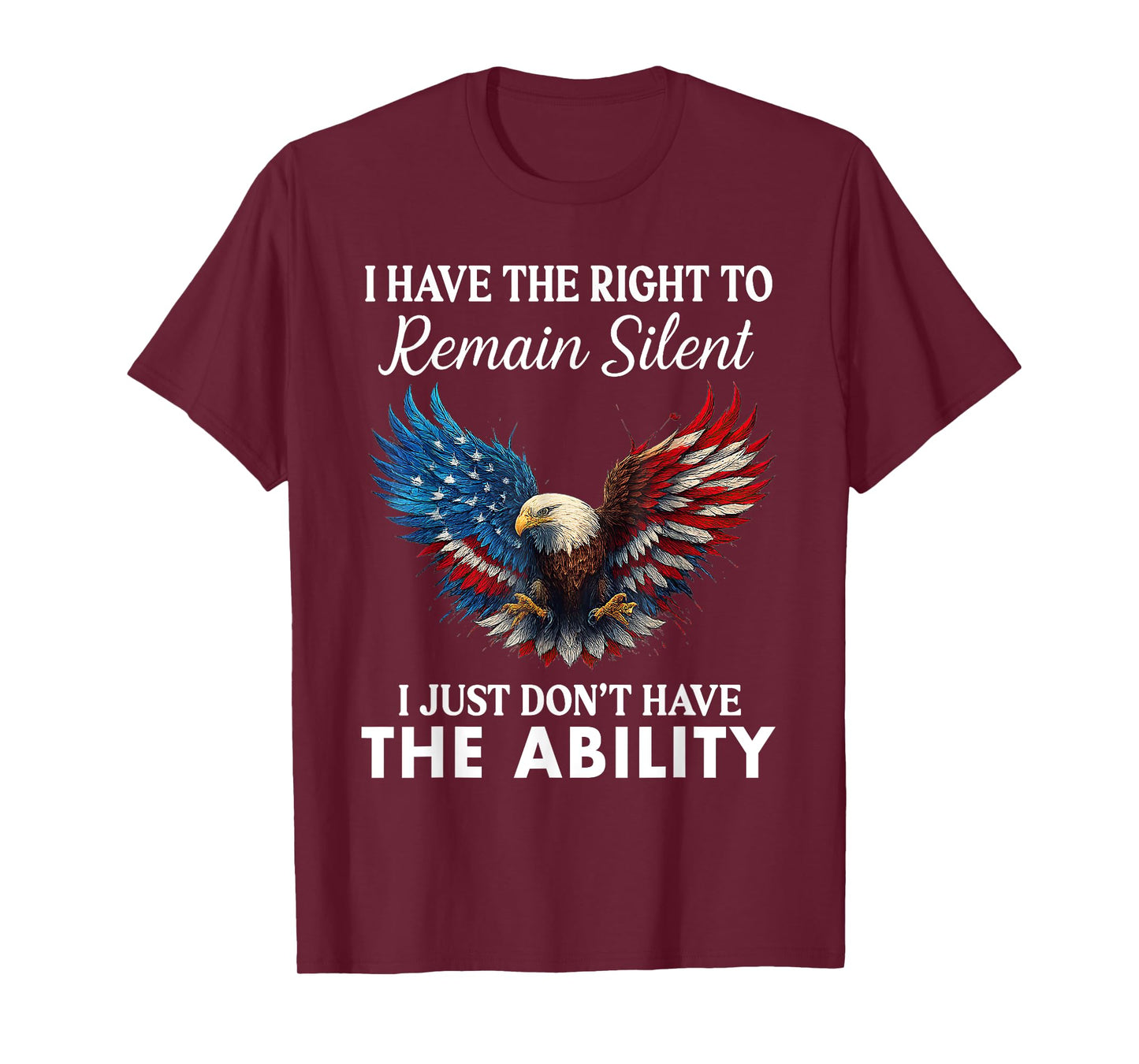 I Have The Right To Remain Silent I Just Don't Have Eagle T-Shirt