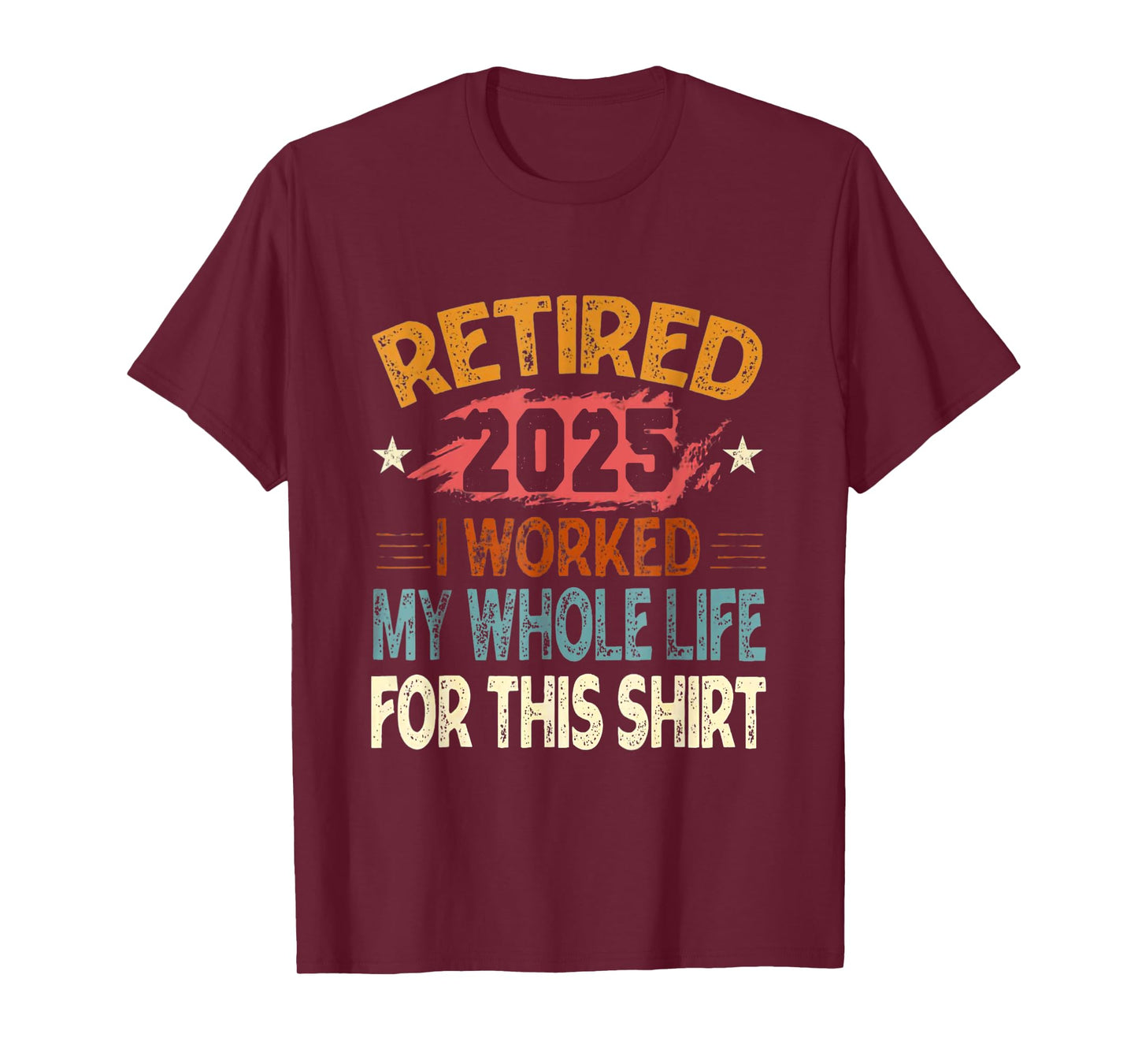 Retro I Worked My Whole Life For This Shirt Retired 2025 T-Shirt