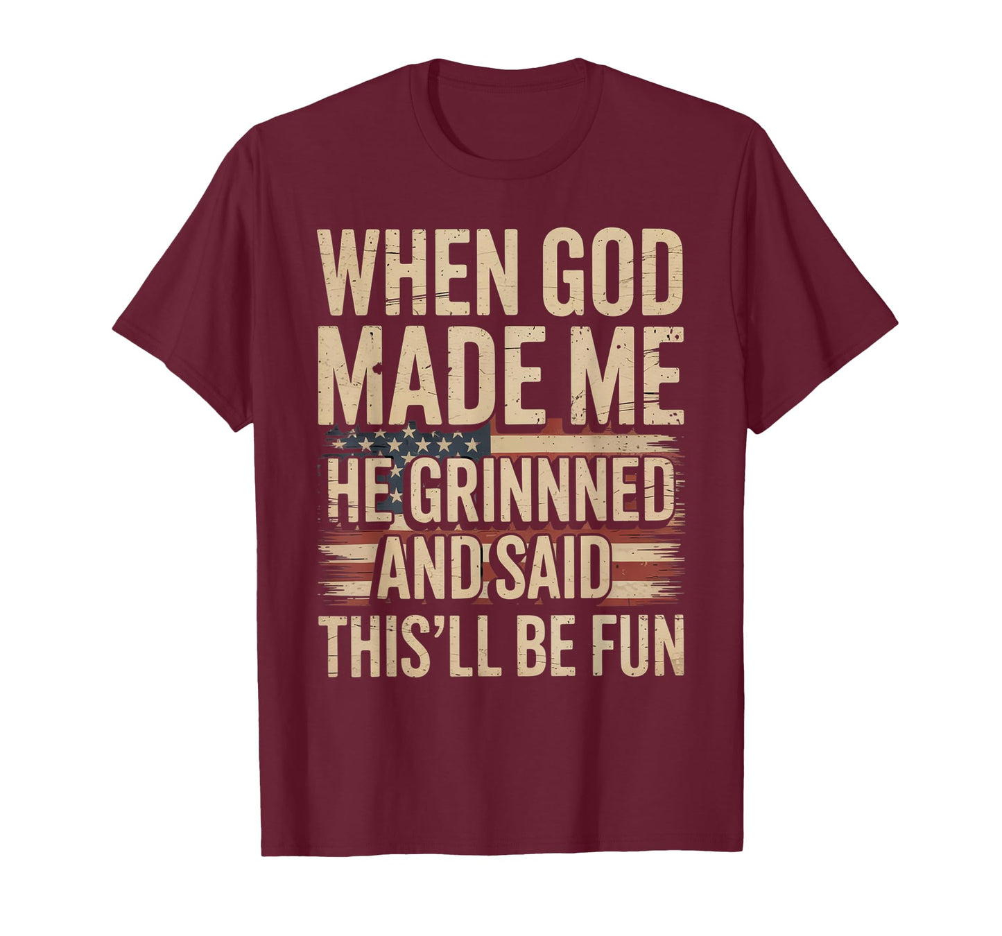 When God Made Me He Grinned Said This'll Be Fun Patriotic T-Shirt