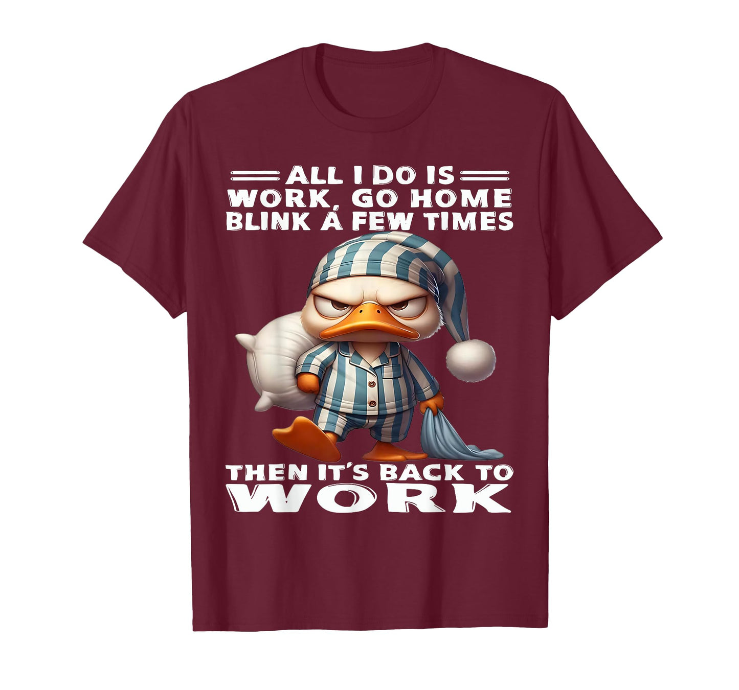 Duck All I Do Is Work Go Home Blink A Few Times T-Shirt